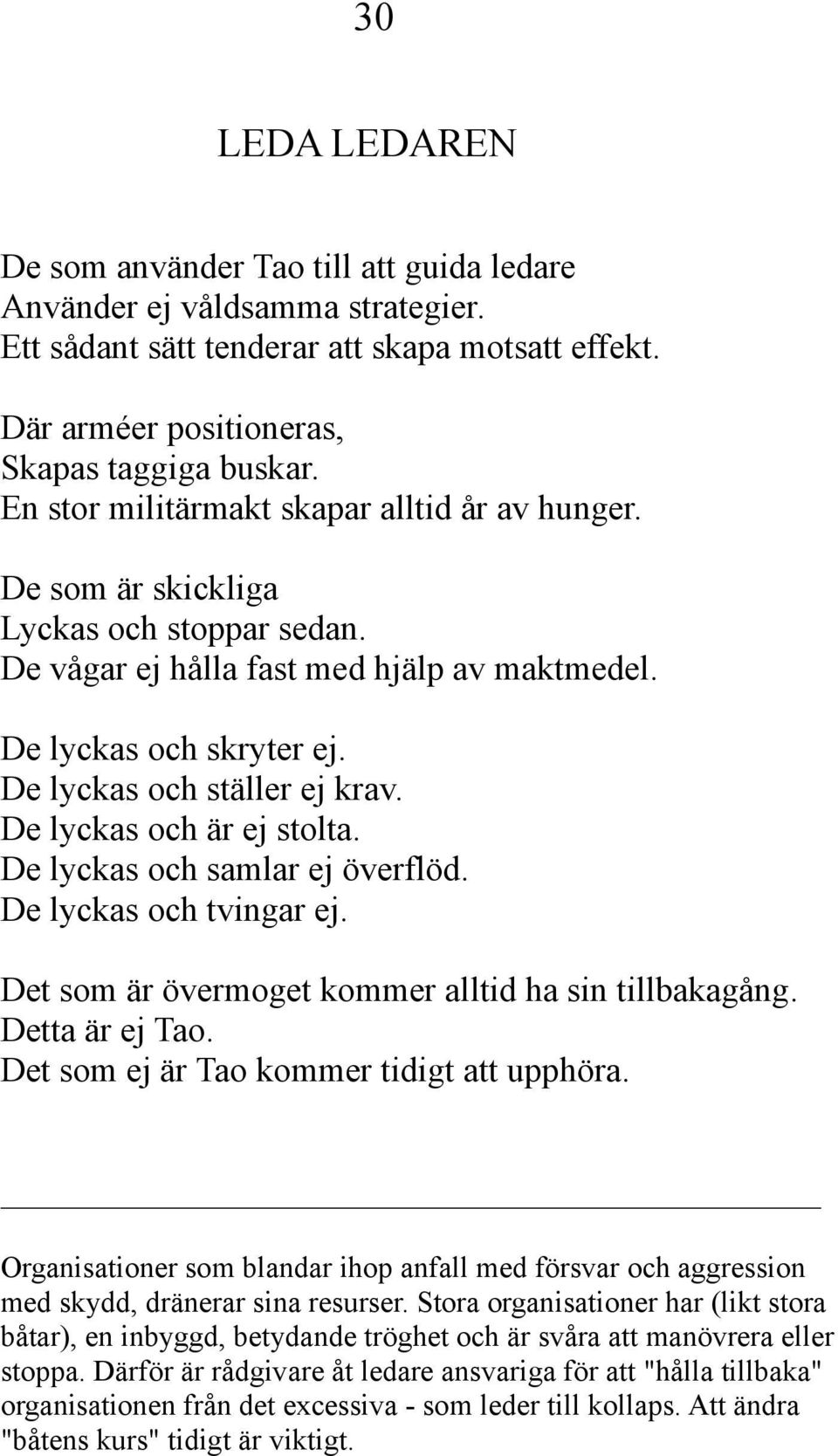 De lyckas och är ej stolta. De lyckas och samlar ej överflöd. De lyckas och tvingar ej. Det som är övermoget kommer alltid ha sin tillbakagång. Detta är ej Tao.