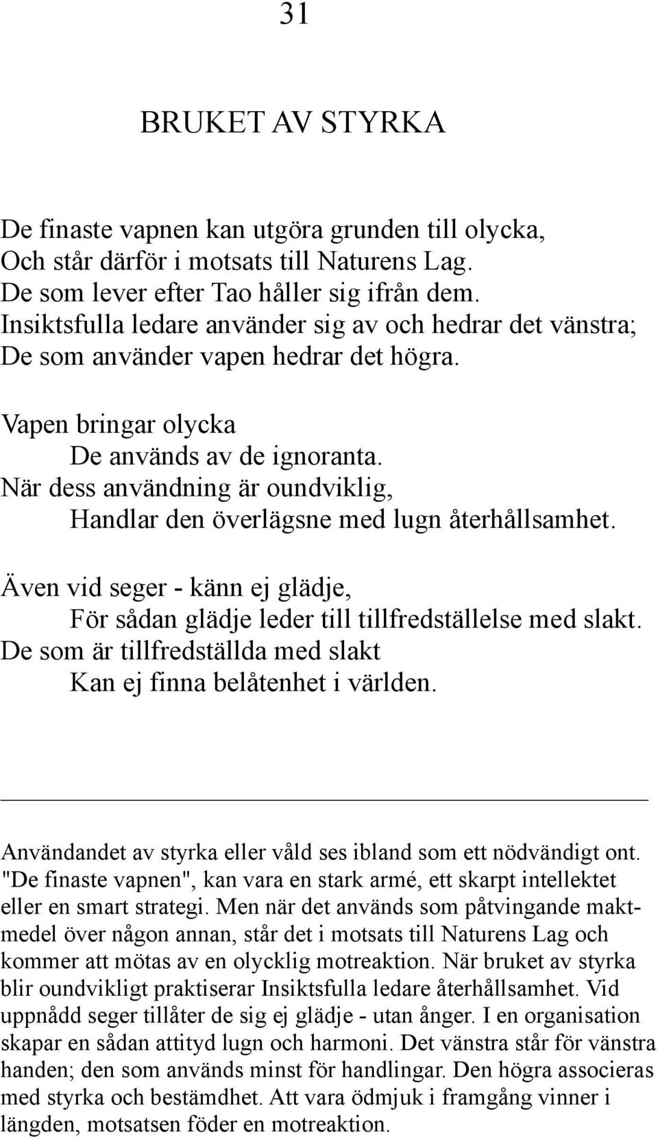 När dess användning är oundviklig, Handlar den överlägsne med lugn återhållsamhet. Även vid seger - känn ej glädje, För sådan glädje leder till tillfredställelse med slakt.