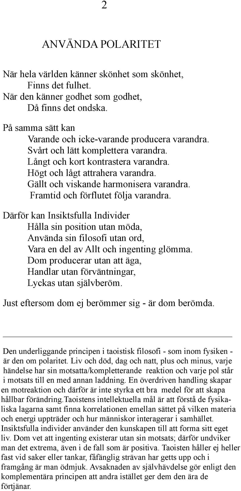 Därför kan Insiktsfulla Individer Hålla sin position utan möda, Använda sin filosofi utan ord, Vara en del av Allt och ingenting glömma.