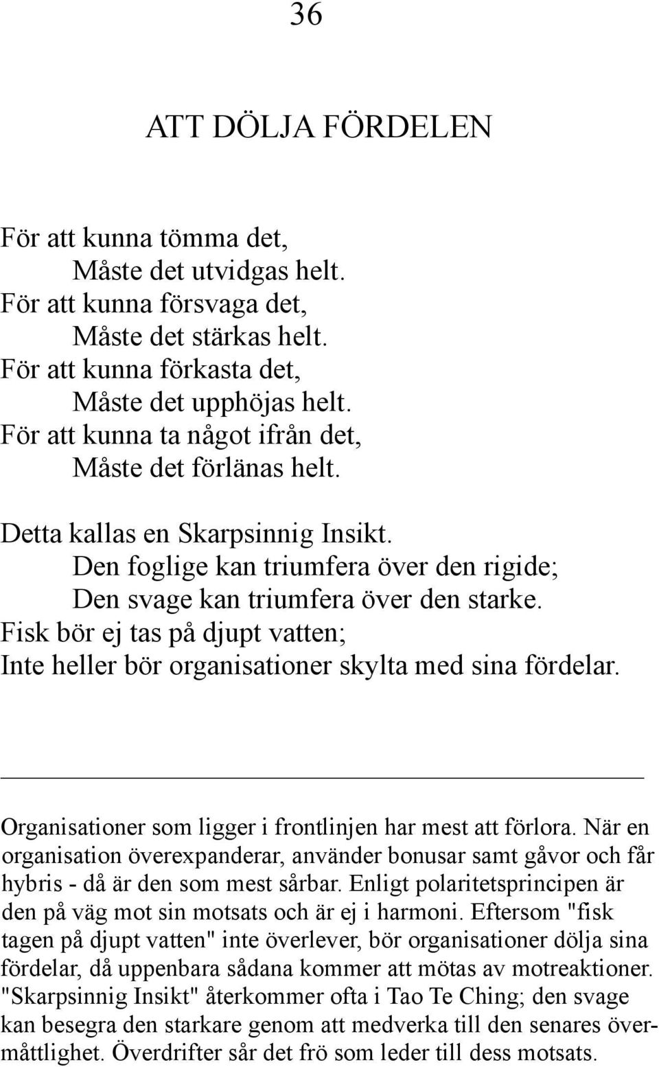 Fisk bör ej tas på djupt vatten; Inte heller bör organisationer skylta med sina fördelar. Organisationer som ligger i frontlinjen har mest att förlora.