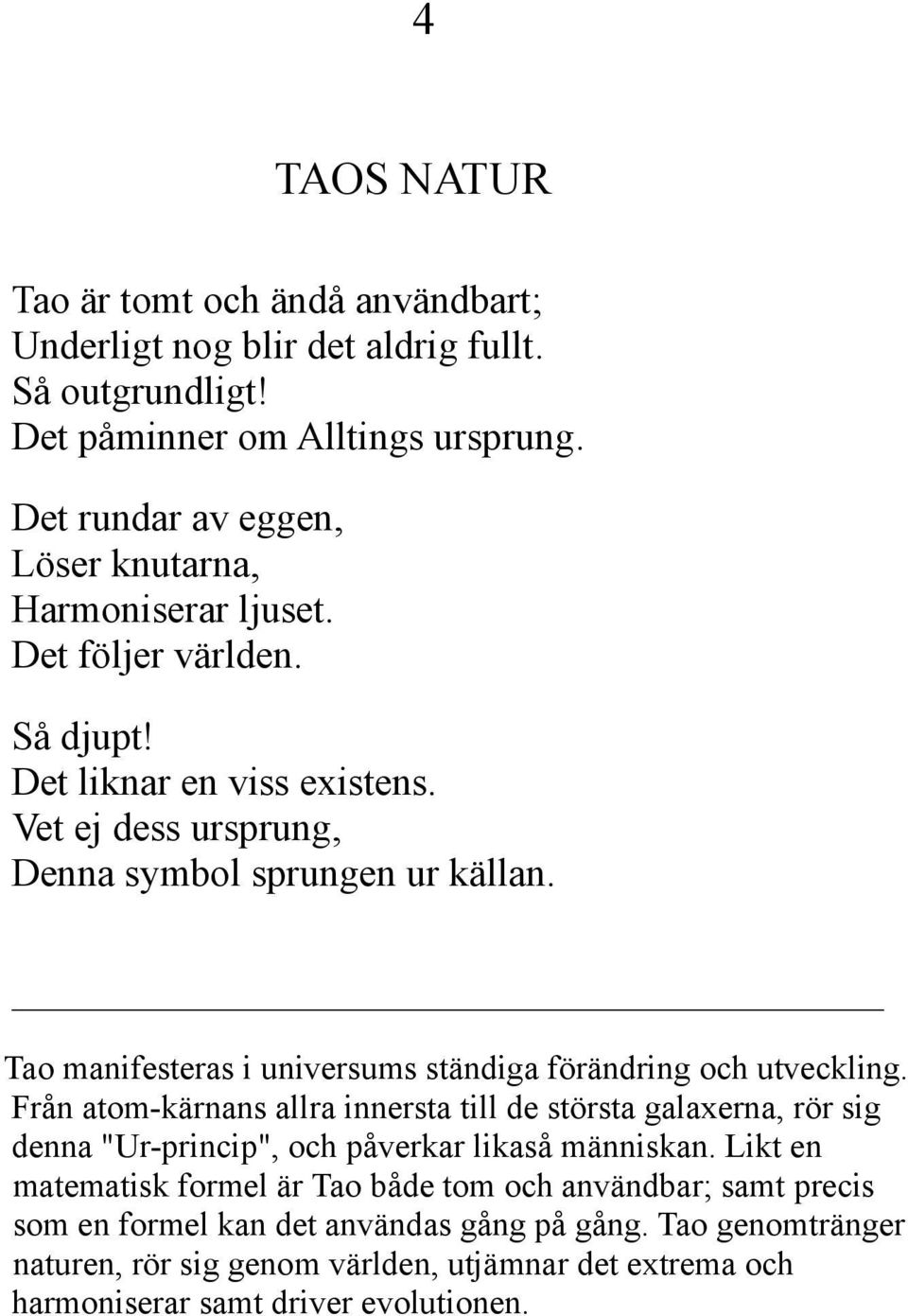 Tao manifesteras i universums ständiga förändring och utveckling.