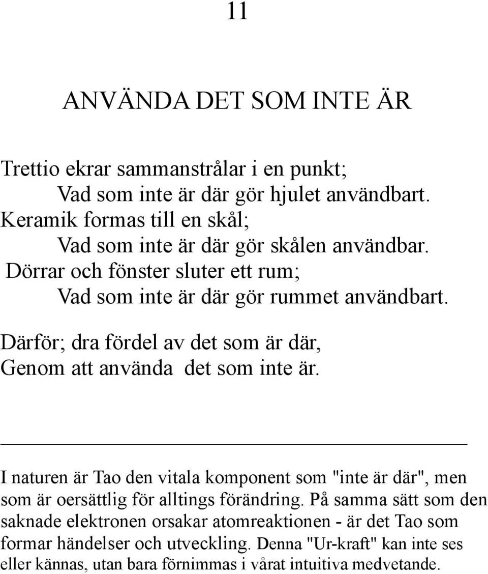 Därför; dra fördel av det som är där, Genom att använda det som inte är.