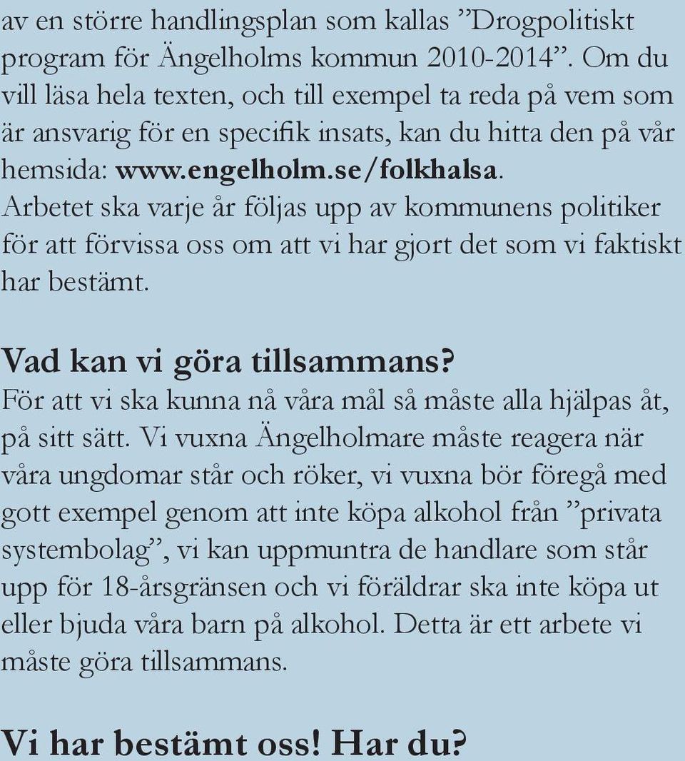 Arbetet ska varje år följas upp av kommunens politiker för att förvissa oss om att vi har gjort det som vi faktiskt har bestämt. Vad kan vi göra tillsammans?