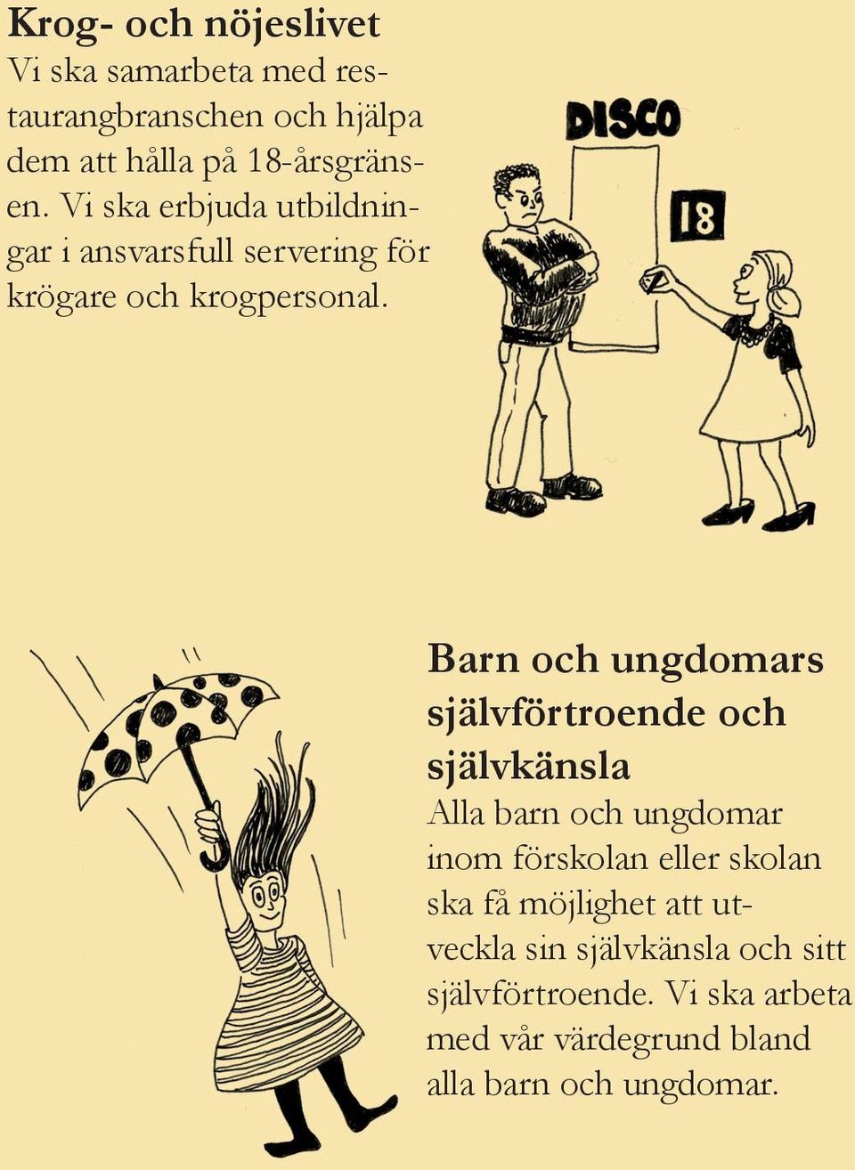 Barn och ungdomars självförtroende och självkänsla Alla barn och ungdomar inom förskolan eller skolan ska