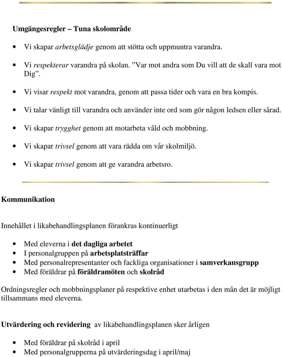 Vi skapar trygghet genom att motarbeta våld och mobbning. Vi skapar trivsel genom att vara rädda om vår skolmiljö. Vi skapar trivsel genom att ge varandra arbetsro.