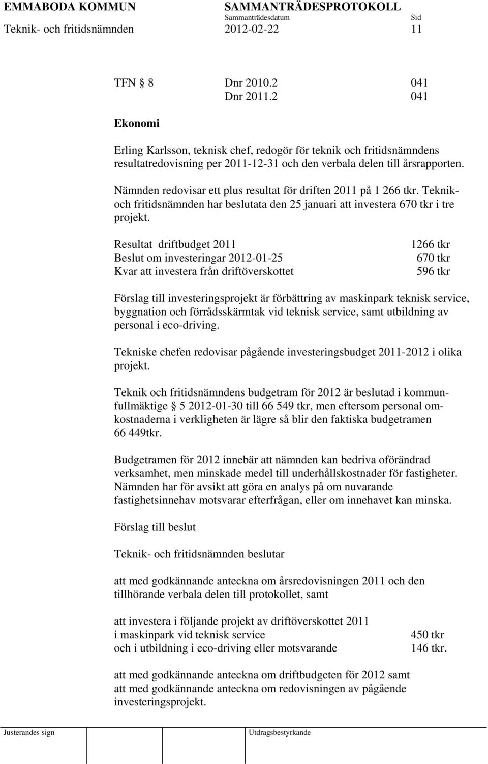 Nämnden redovisar ett plus resultat för driften 2011 på 1 266 tkr. Teknikoch fritidsnämnden har beslutata den 25 januari att investera 670 tkr i tre projekt.