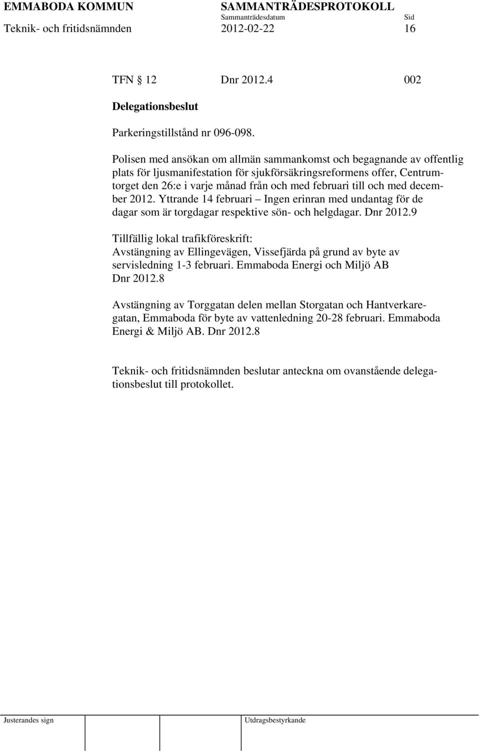 och med december 2012. Yttrande 14 februari Ingen erinran med undantag för de dagar som är torgdagar respektive sön- och helgdagar. Dnr 2012.