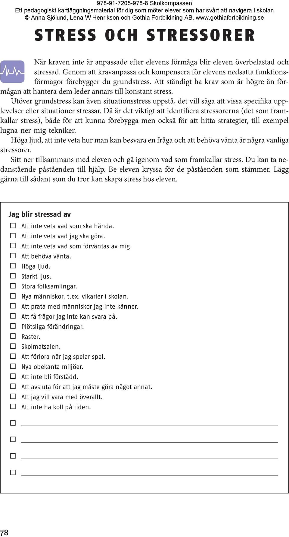 Utöver grundstress kan även situationsstress uppstå, det vill säga att vissa specifika upplevelser eller situationer stressar.