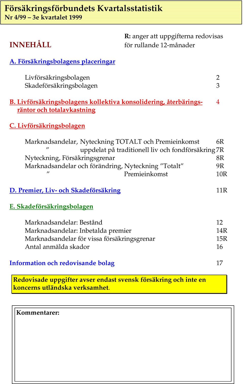 Livförsäkringsbolagen Marknadsandelar, Nyteckning TOTALT och Premieinkomst 6R uppdelat på traditionell liv och fondförsäkring 7R Nyteckning, Försäkringsgrenar 8R Marknadsandelar och förändring,