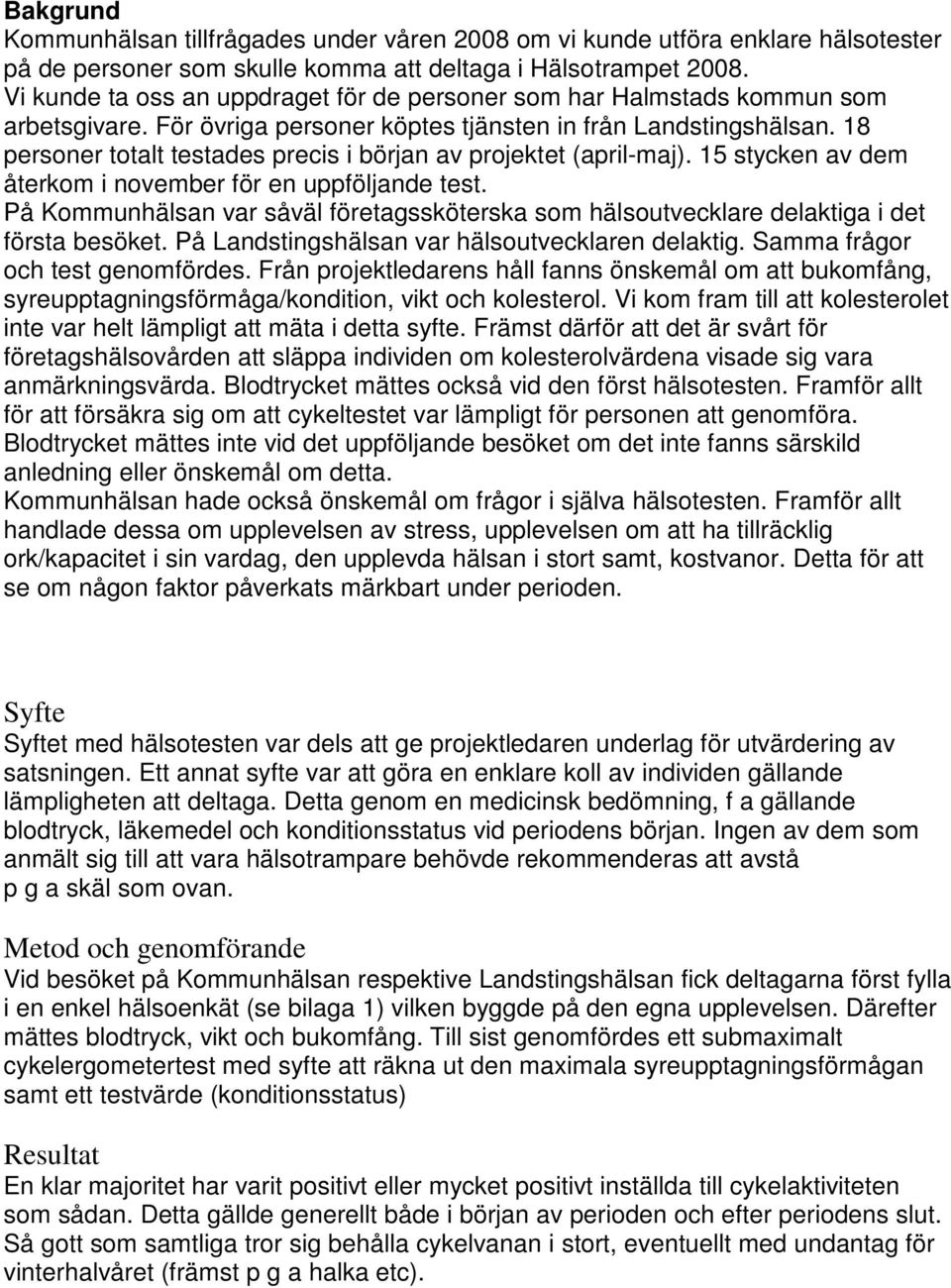 18 personer totalt testades precis i början av projektet (april-maj). 15 stycken av dem återkom i november för en uppföljande test.