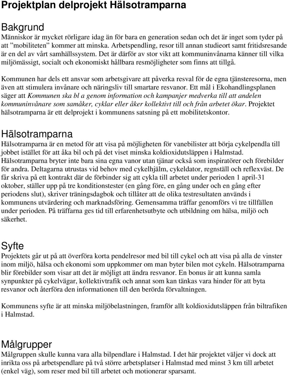 Det är därför av stor vikt att kommuninvånarna känner till vilka miljömässigt, socialt och ekonomiskt hållbara resmöjligheter som finns att tillgå.