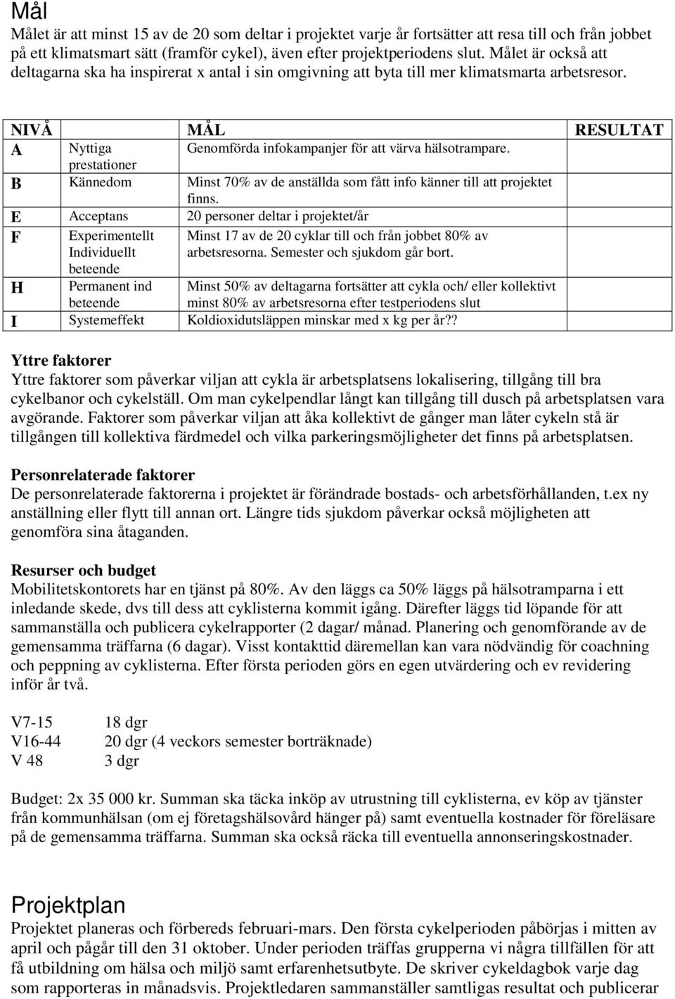 prestationer B Kännedom Minst 7% av de anställda som fått info känner till att projektet finns.