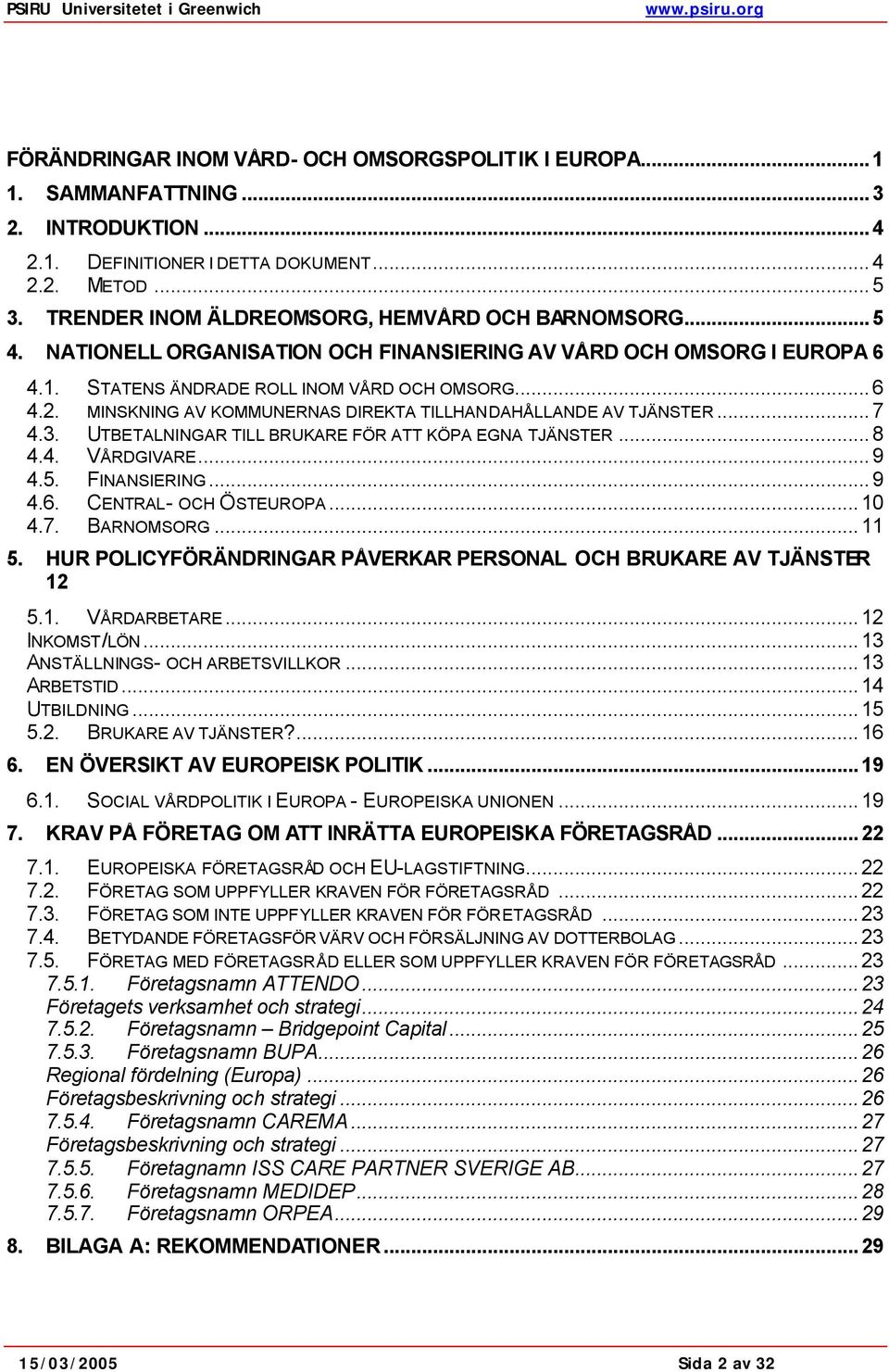 MINSKNING AV KOMMUNERNAS DIREKTA TILLHANDAHÅLLANDE AV TJÄNSTER...7 4.3. UTBETALNINGAR TILL BRUKARE FÖR ATT KÖPA EGNA TJÄNSTER...8 4.4. VÅRDGIVARE...9 4.5. FINANSIERING...9 4.6. CENTRAL- OCH ÖSTEUROPA.