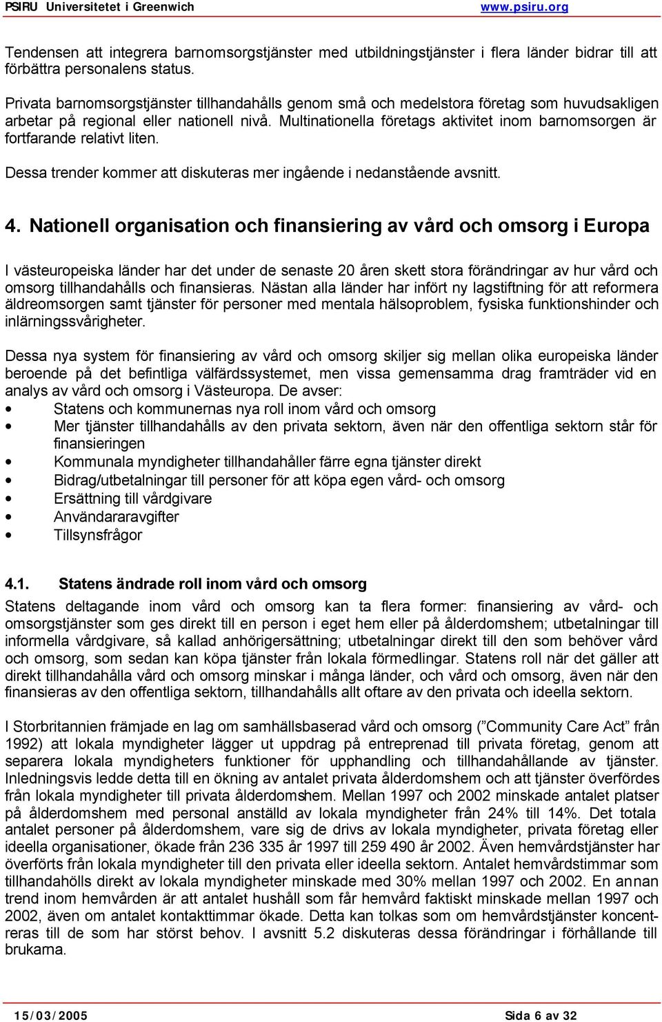 Multinationella företags aktivitet inom barnomsorgen är fortfarande relativt liten. Dessa trender kommer att diskuteras mer ingående i nedanstående avsnitt. 4.