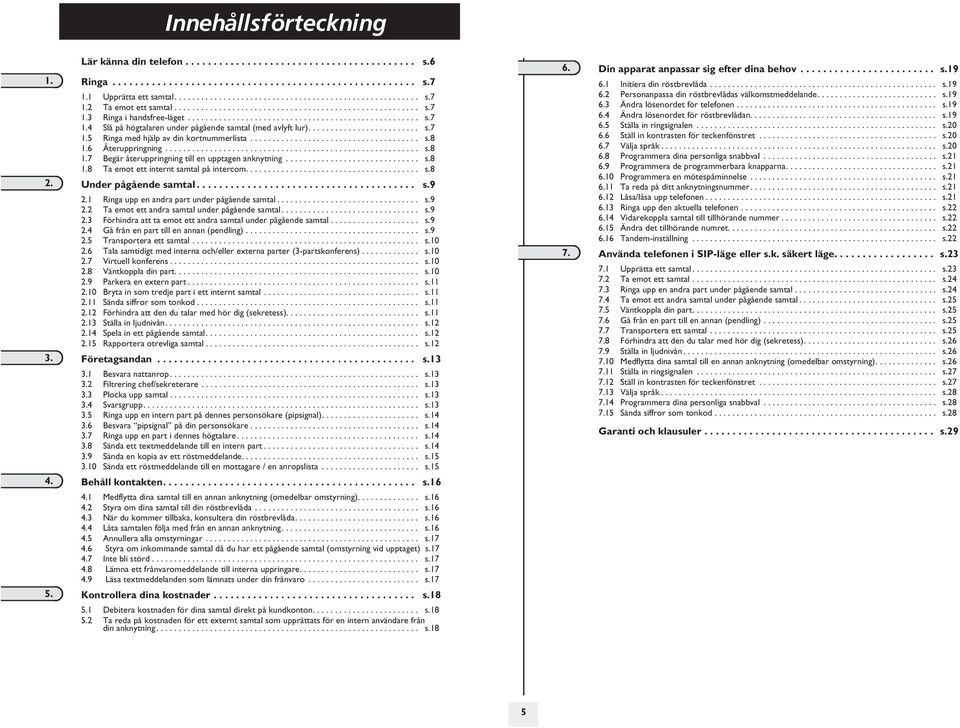 ........................ s.7 1. Ringa med hjälp av din kortnummerlista...................................... s.8 1. Återuppringning......................................................... s.8 1.7 Begär återuppringning till en upptagen anknytning.