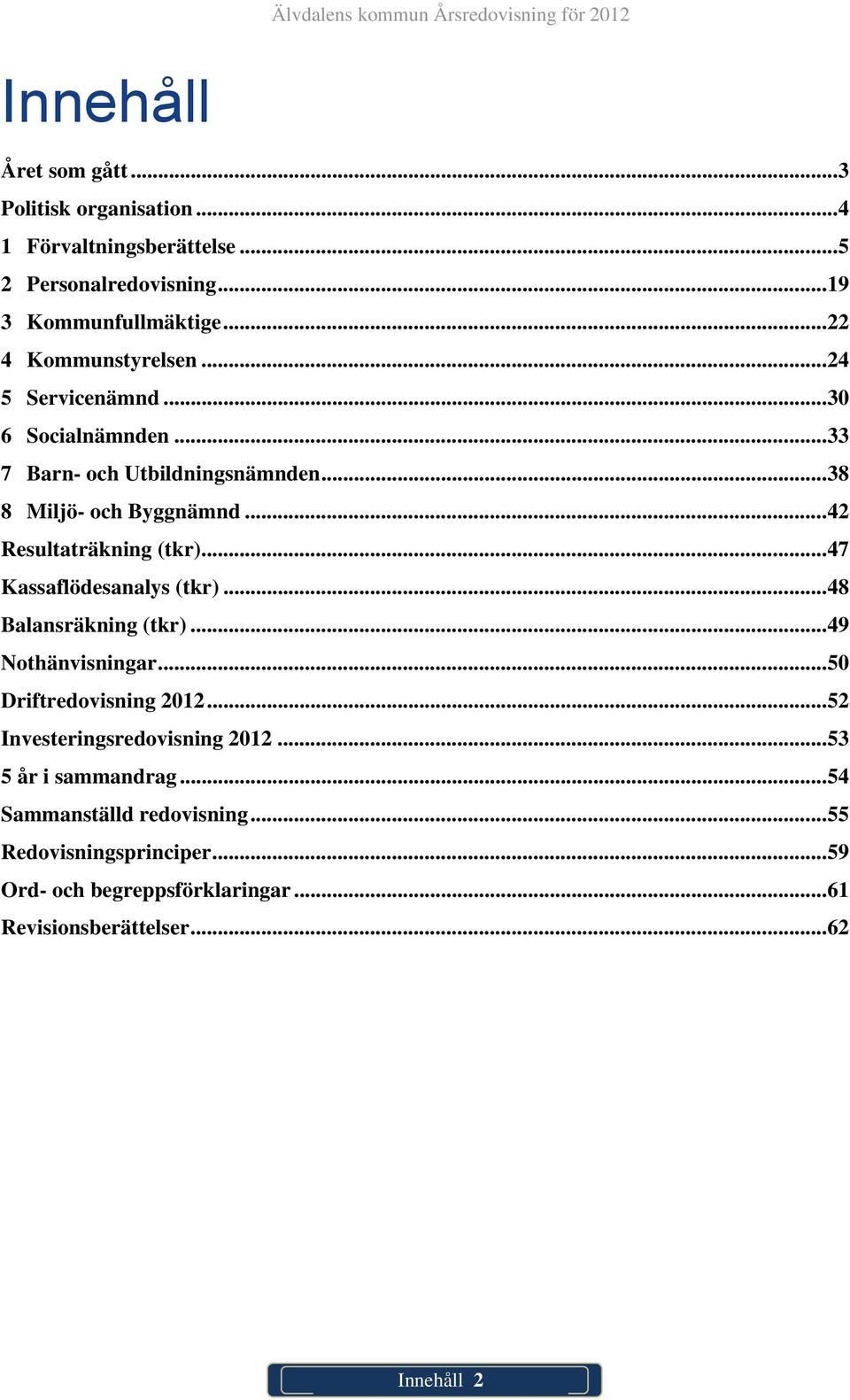.. 42 Resultaträkning (tkr)... 47 Kassaflödesanalys (tkr)... 48 Balansräkning (tkr)... 49 Nothänvisningar... 50 Driftredovisning 2012.