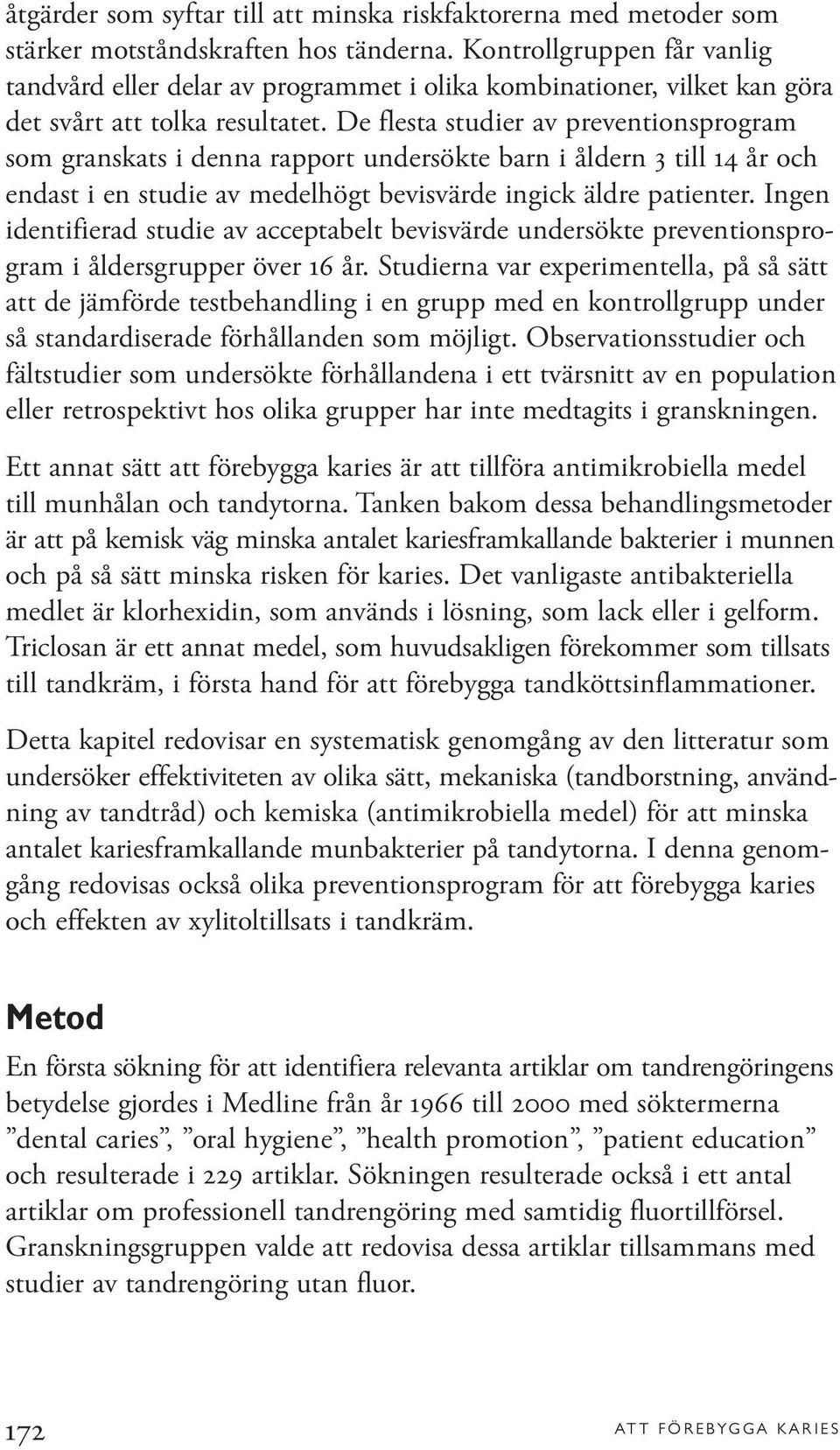 De flesta studier av preventionsprogram som granskats i denna rapport undersökte barn i åldern 3 till 14 år och endast i en studie av medelhögt bevisvärde ingick äldre patienter.