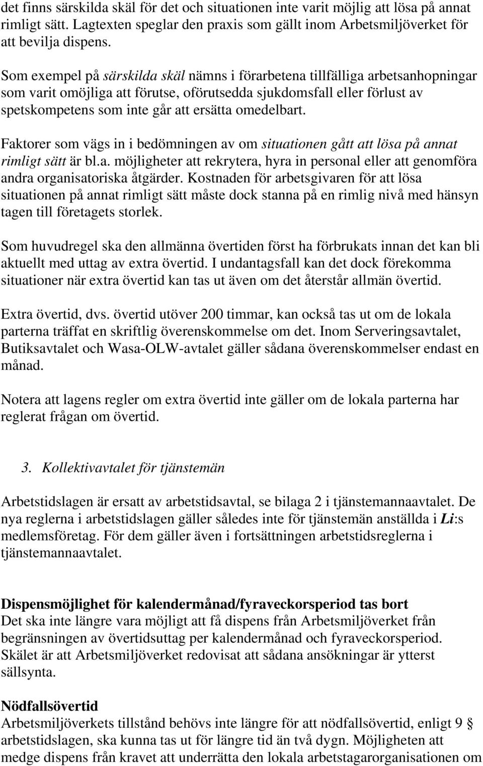 omedelbart. Faktorer som vägs in i bedömningen av om situationen gått att lösa på annat rimligt sätt är bl.a. möjligheter att rekrytera, hyra in personal eller att genomföra andra organisatoriska åtgärder.