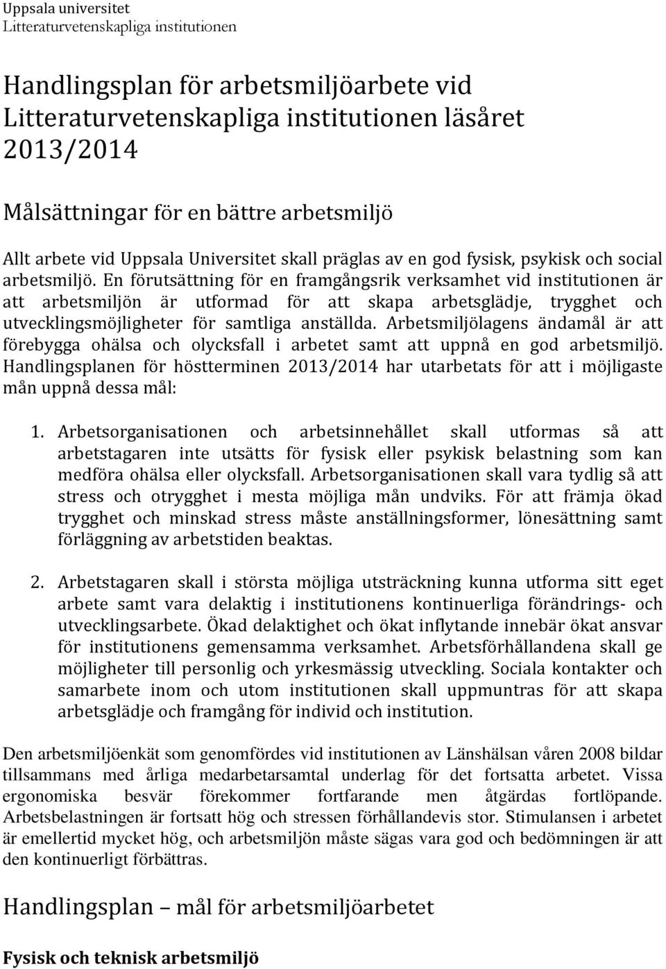 En förutsättning för en framgångsrik verksamhet vid institutionen är att arbetsmiljön är utformad för att skapa arbetsglädje, trygghet och utvecklingsmöjligheter för samtliga anställda.