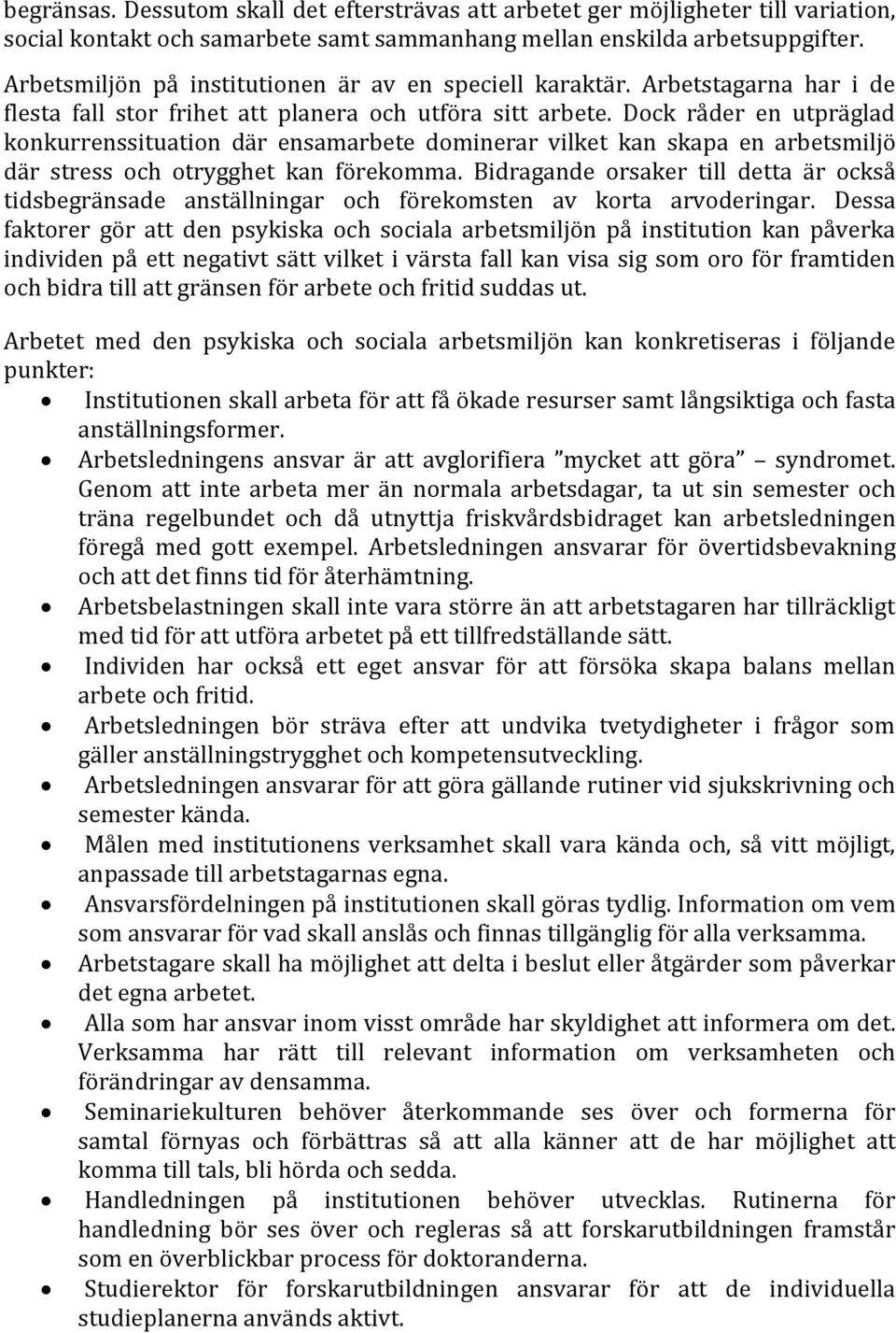 Dock råder en utpräglad konkurrenssituation där ensamarbete dominerar vilket kan skapa en arbetsmiljö där stress och otrygghet kan förekomma.