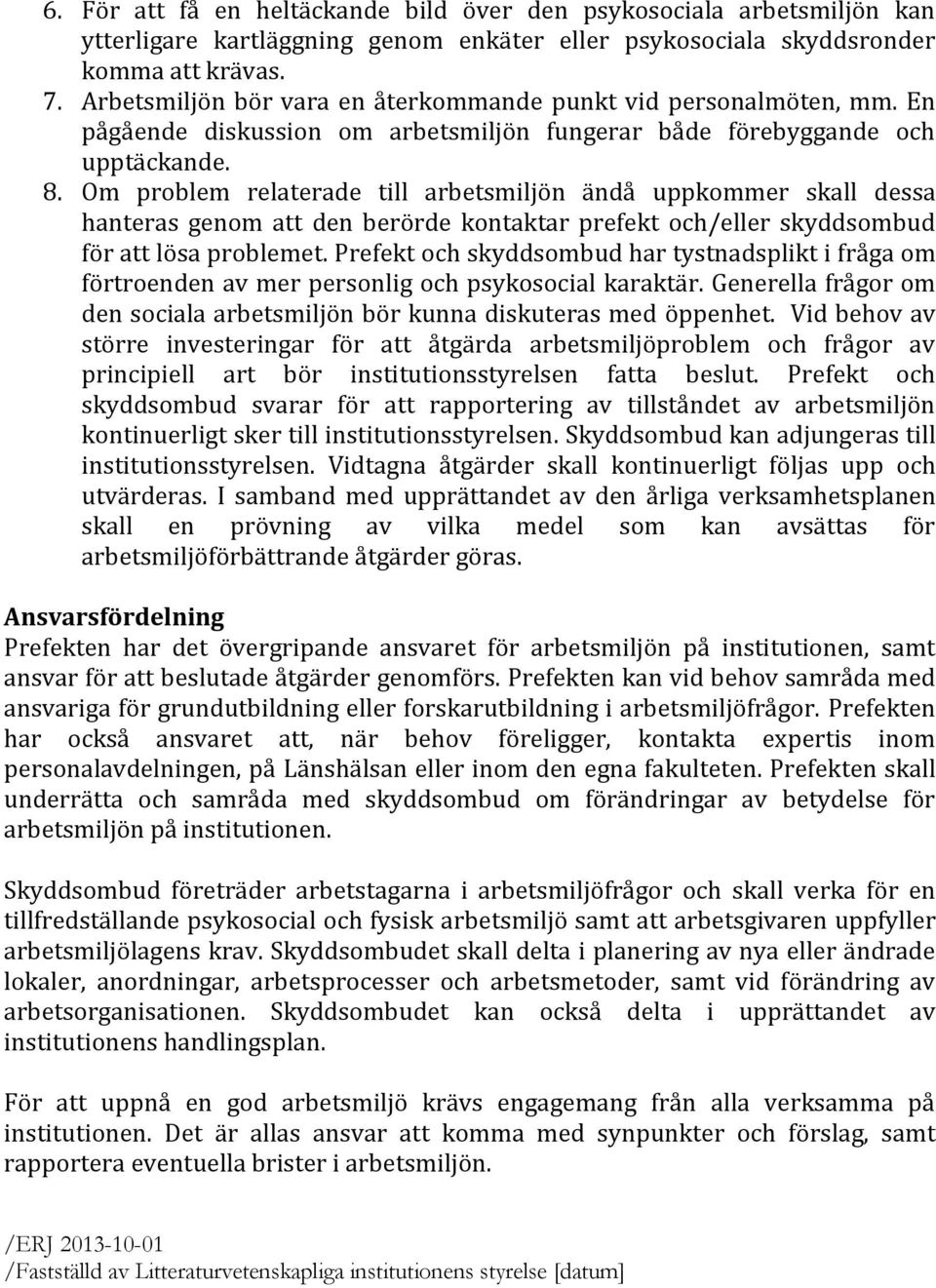 Om problem relaterade till arbetsmiljön ändå uppkommer skall dessa hanteras genom att den berörde kontaktar prefekt och/eller skyddsombud för att lösa problemet.