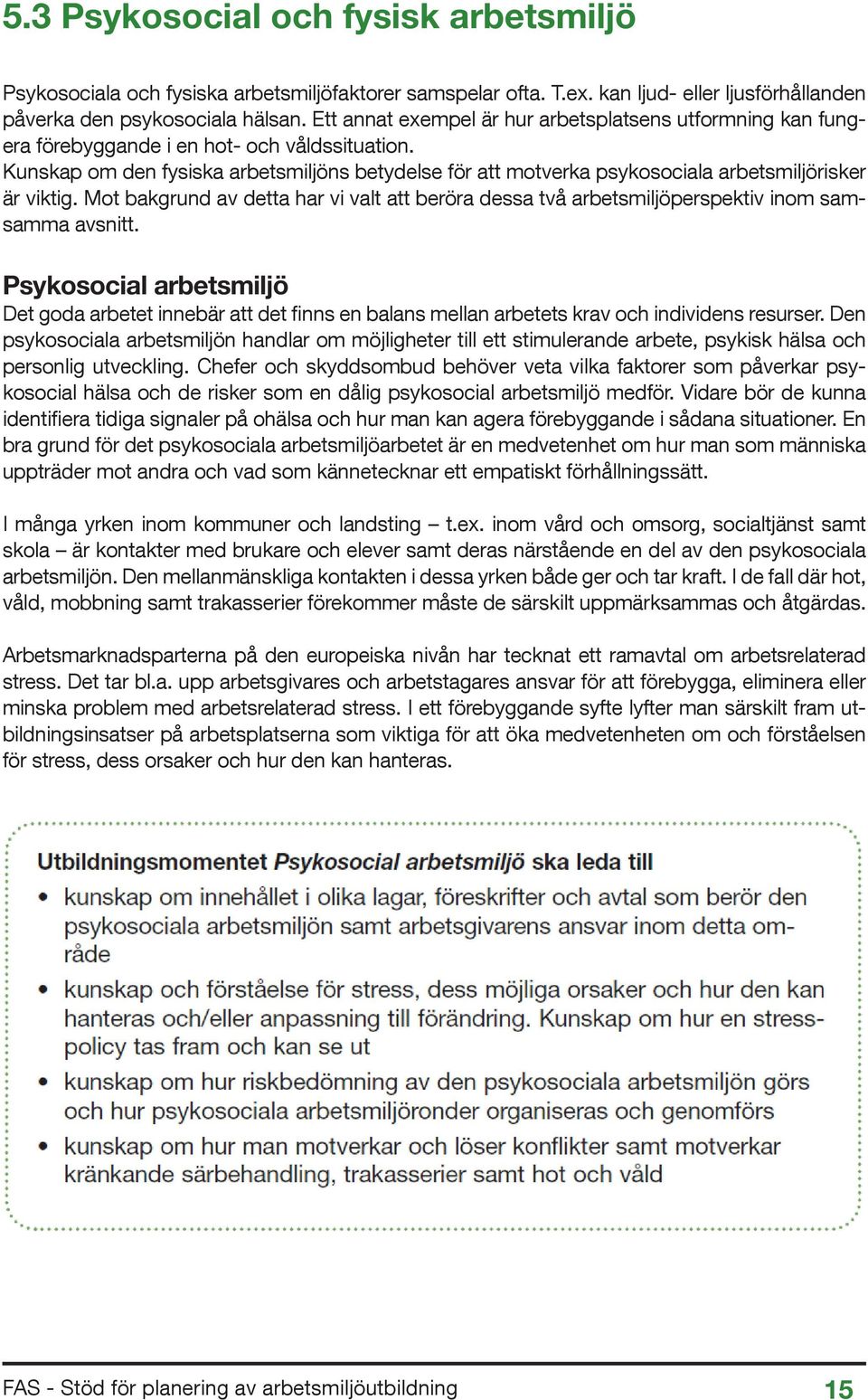 Kunskap om den fysiska arbetsmiljöns betydelse för att motverka psykosociala arbetsmiljörisker är viktig.