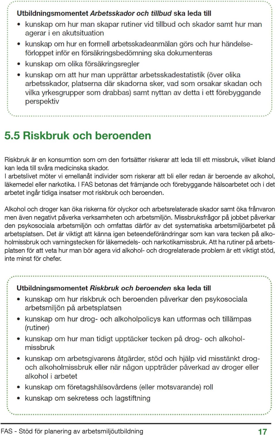 I FAS betonas det främjande och förebyggande hälsoarbetet och i det arbetet ingår tidiga insatser mot riskbruk och beroenden.