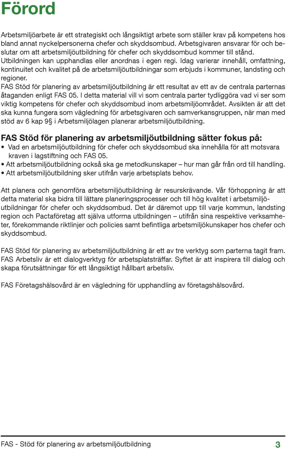 Idag varierar innehåll, omfattning, kontinuitet och kvalitet på de arbetsmiljöutbildningar som erbjuds i kommuner, landsting och regioner.