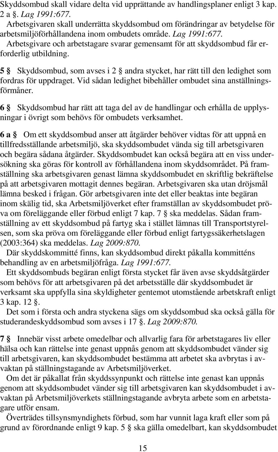 Arbetsgivare och arbetstagare svarar gemensamt för att skyddsombud får erforderlig utbildning. 5 Skyddsombud, som avses i 2 andra stycket, har rätt till den ledighet som fordras för uppdraget.