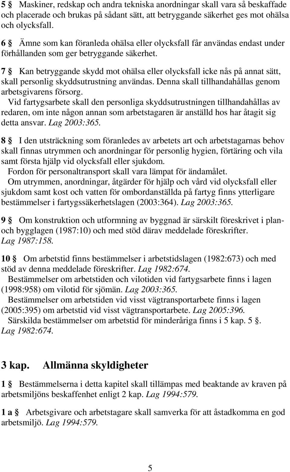 7 Kan betryggande skydd mot ohälsa eller olycksfall icke nås på annat sätt, skall personlig skyddsutrustning användas. Denna skall tillhandahållas genom arbetsgivarens försorg.