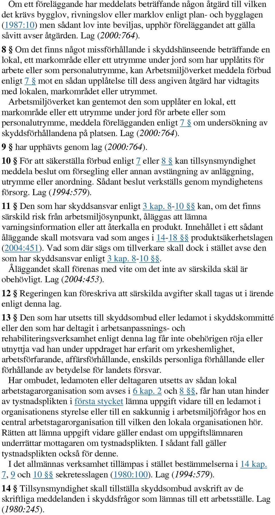 8 Om det finns något missförhållande i skyddshänseende beträffande en lokal, ett markområde eller ett utrymme under jord som har upplåtits för arbete eller som personalutrymme, kan Arbetsmiljöverket