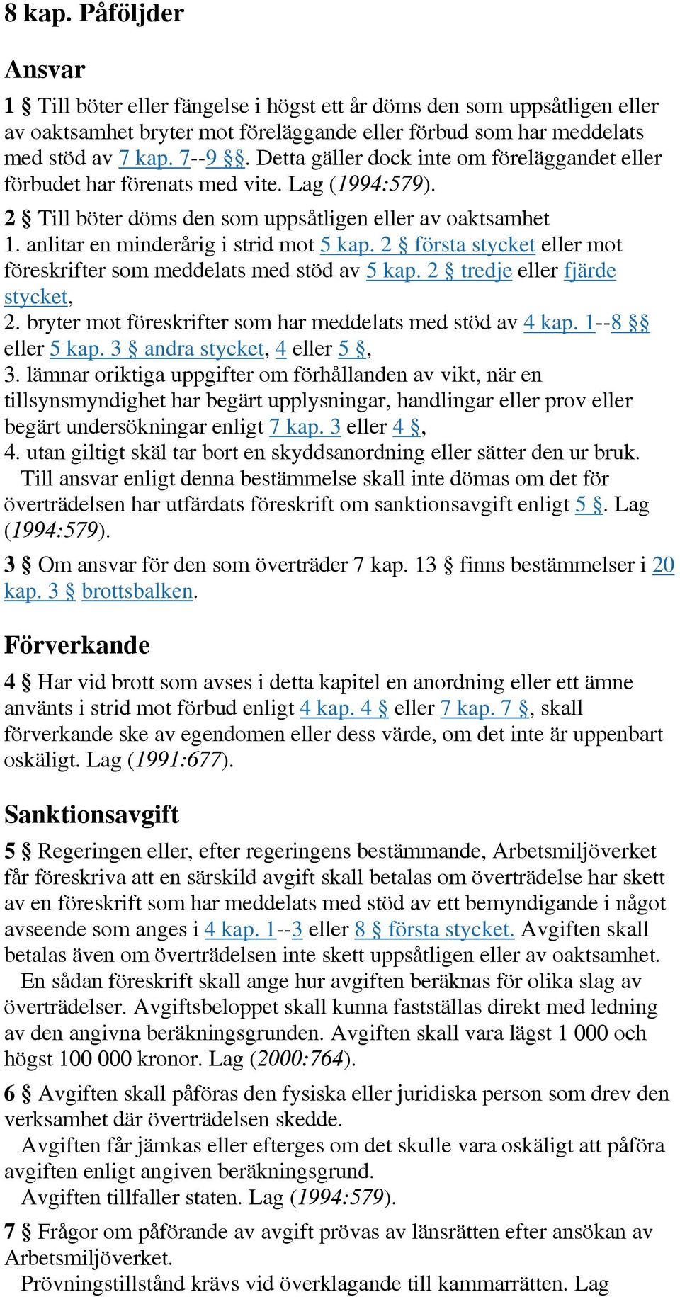 2 första stycket eller mot föreskrifter som meddelats med stöd av 5 kap. 2 tredje eller fjärde stycket, 2. bryter mot föreskrifter som har meddelats med stöd av 4 kap. 1--8 eller 5 kap.