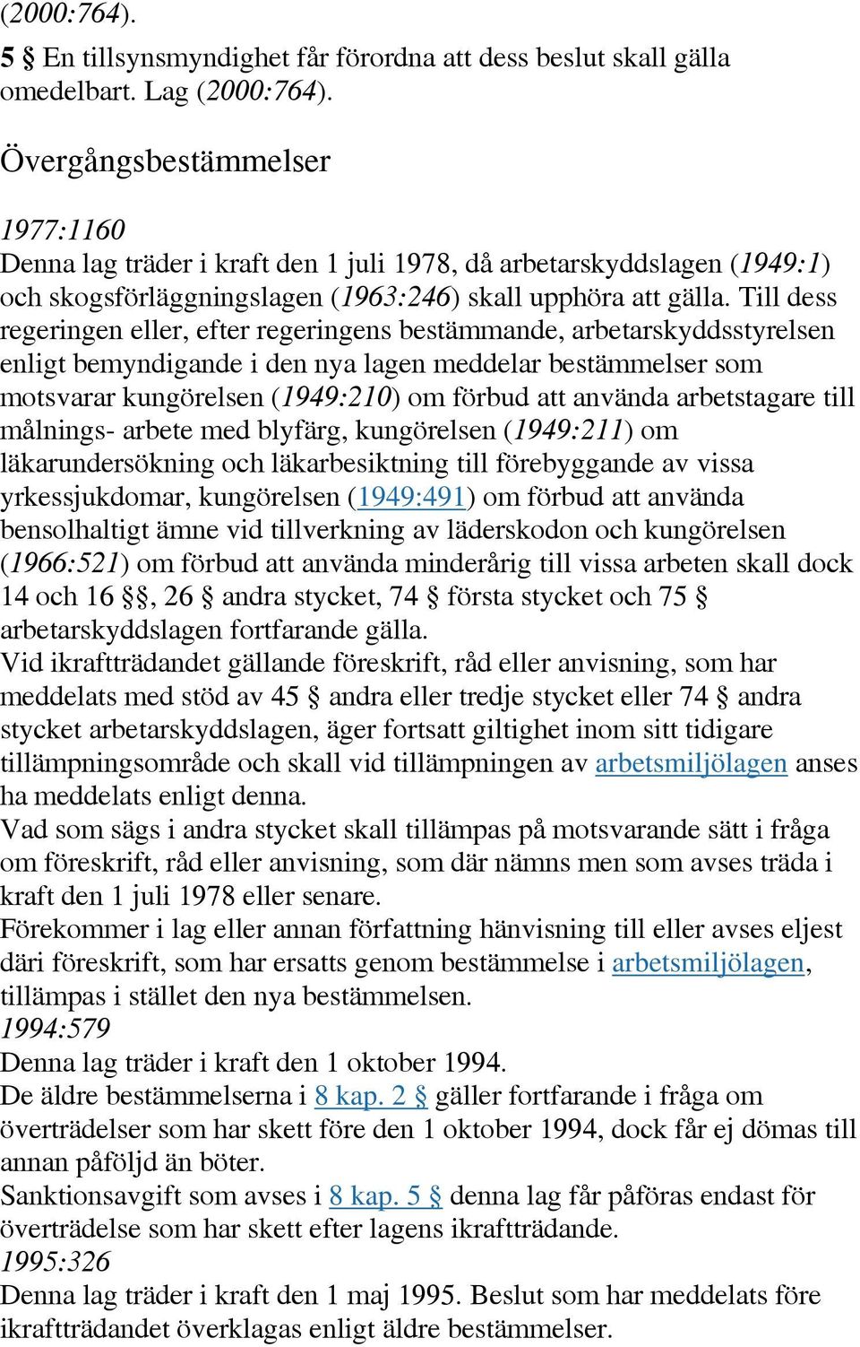 Till dess regeringen eller, efter regeringens bestämmande, arbetarskyddsstyrelsen enligt bemyndigande i den nya lagen meddelar bestämmelser som motsvarar kungörelsen (1949:210) om förbud att använda