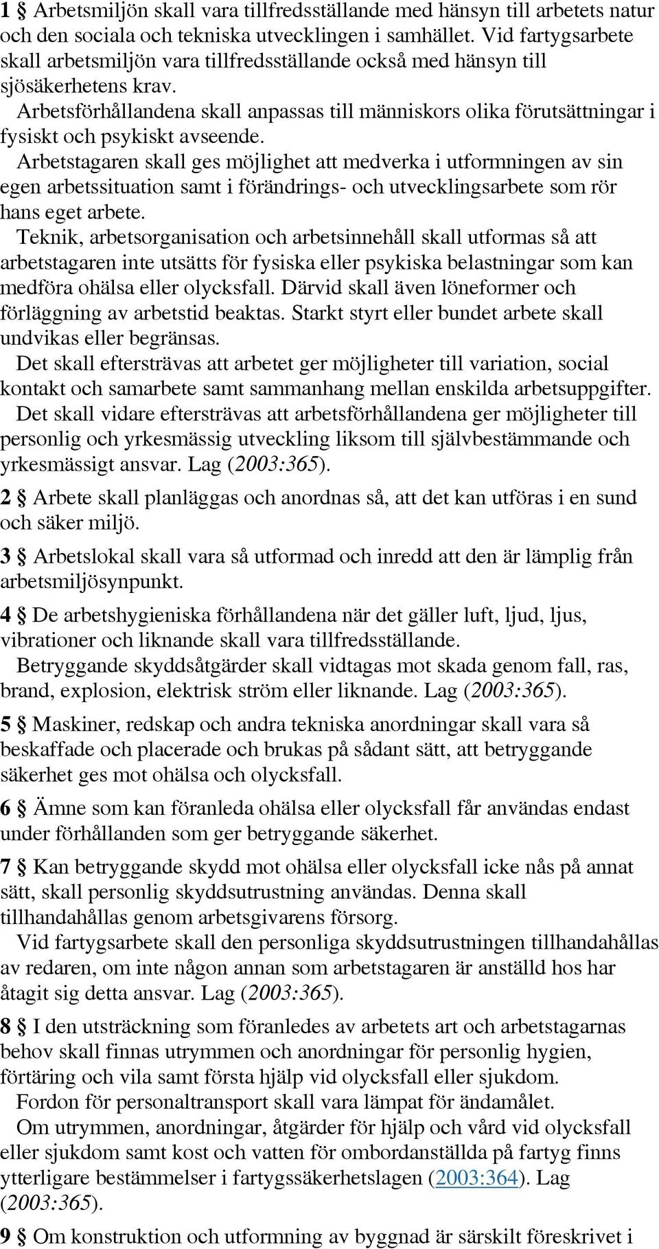 Arbetsförhållandena skall anpassas till människors olika förutsättningar i fysiskt och psykiskt avseende.