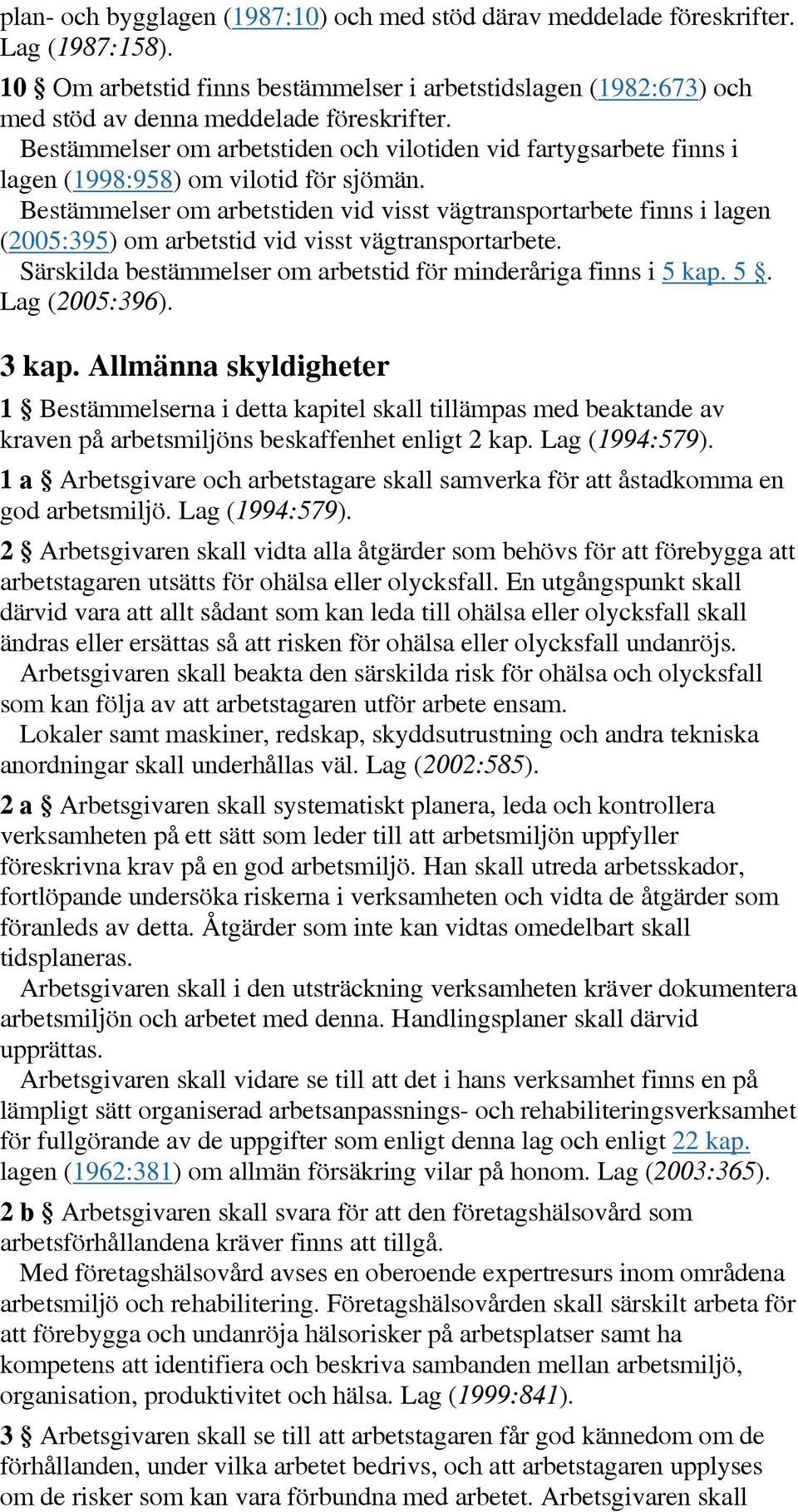 Bestämmelser om arbetstiden vid visst vägtransportarbete finns i lagen (2005:395) om arbetstid vid visst vägtransportarbete. Särskilda bestämmelser om arbetstid för minderåriga finns i 5 