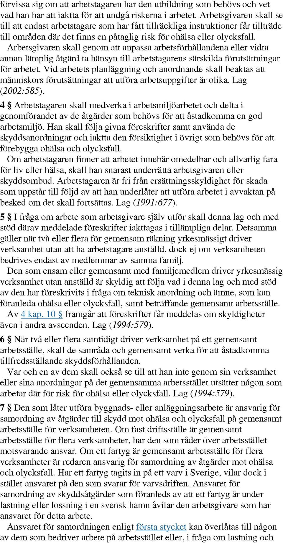 Arbetsgivaren skall genom att anpassa arbetsförhållandena eller vidta annan lämplig åtgärd ta hänsyn till arbetstagarens särskilda förutsättningar för arbetet.