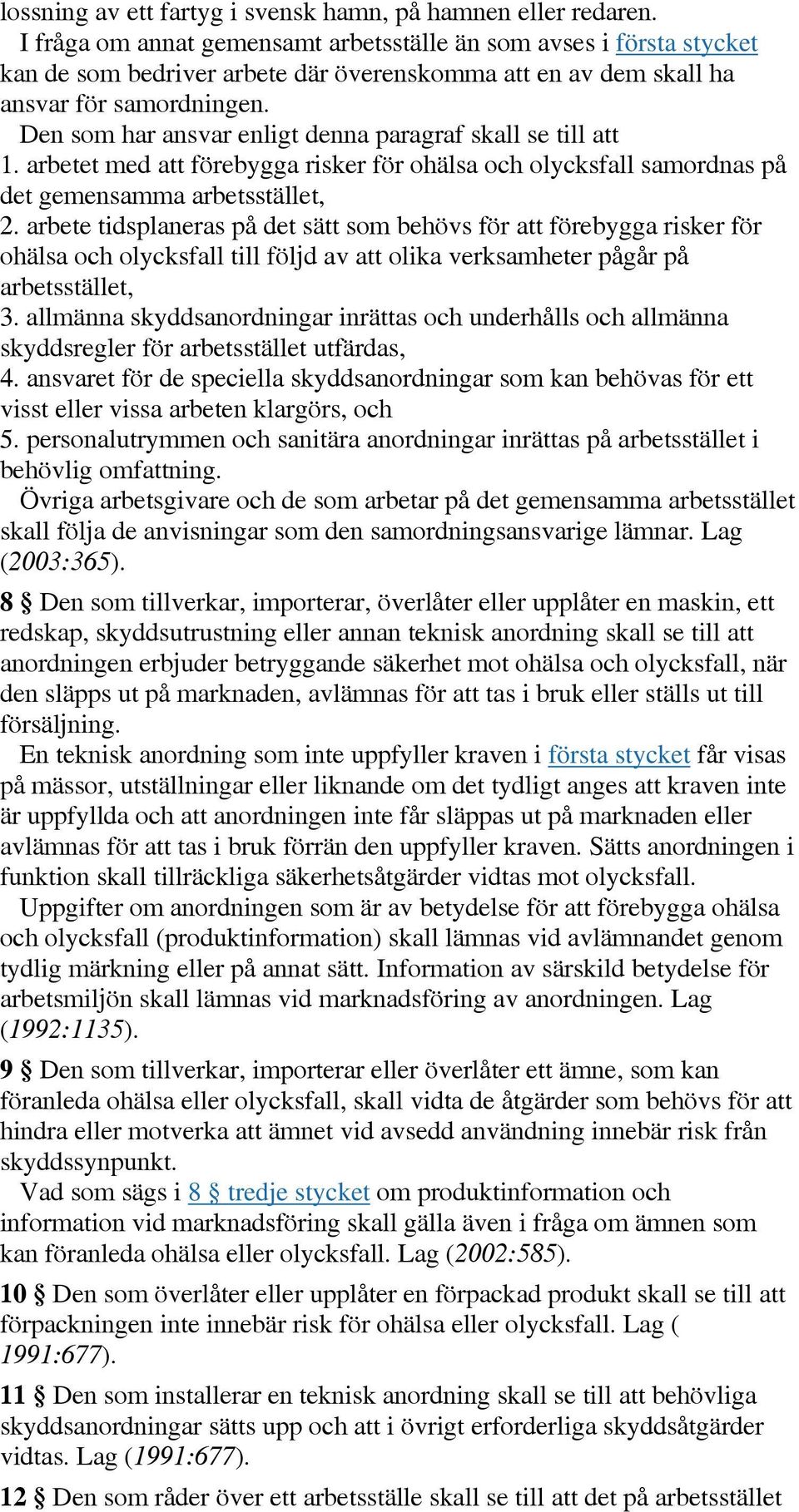 Den som har ansvar enligt denna paragraf skall se till att 1. arbetet med att förebygga risker för ohälsa och olycksfall samordnas på det gemensamma arbetsstället, 2.