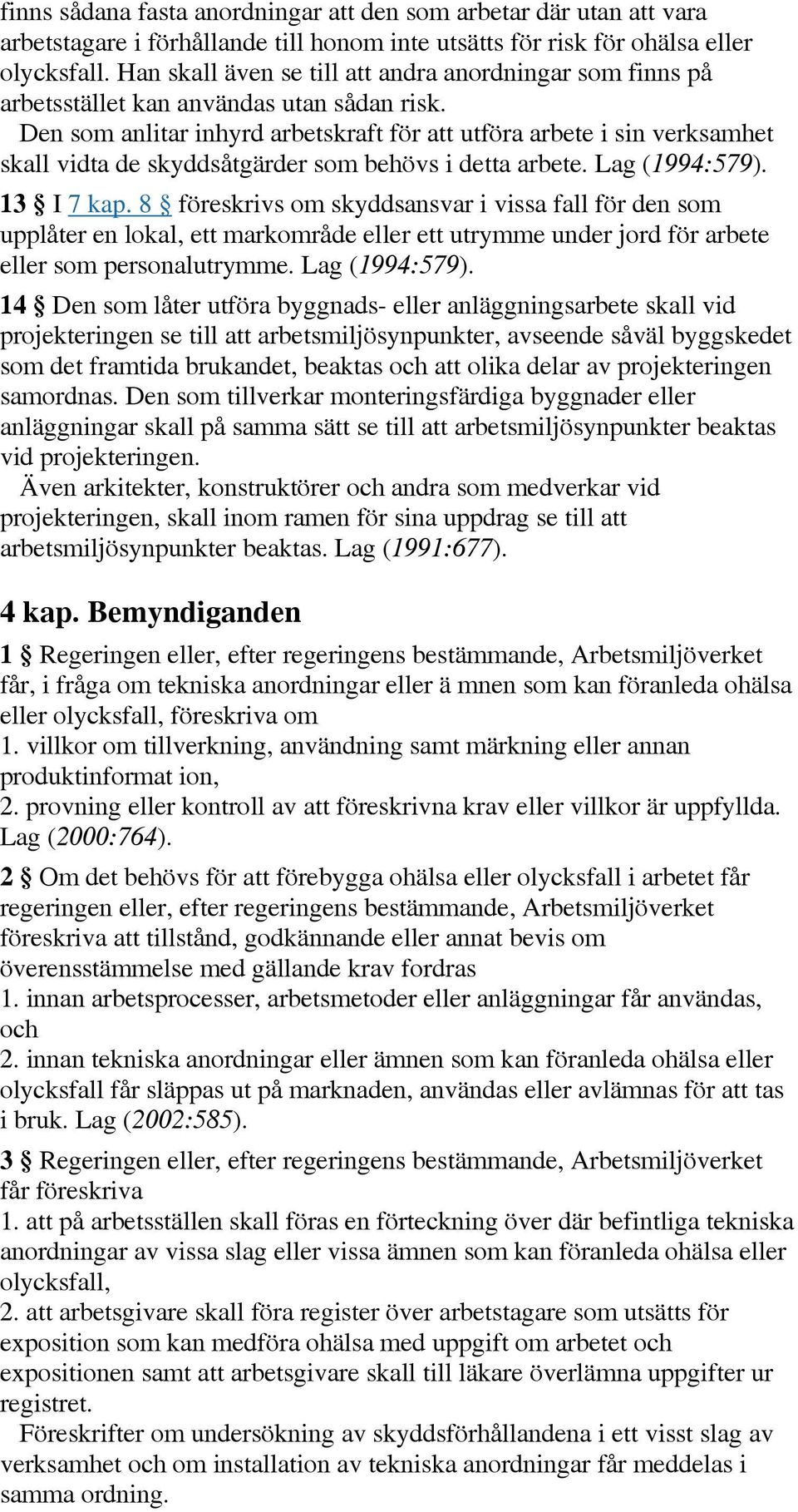 Den som anlitar inhyrd arbetskraft för att utföra arbete i sin verksamhet skall vidta de skyddsåtgärder som behövs i detta arbete. Lag (1994:579). 13 I 7 kap.