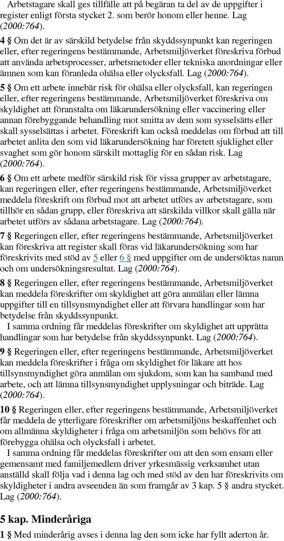 tekniska anordningar eller ämnen som kan föranleda ohälsa eller olycksfall. Lag (2000:764).