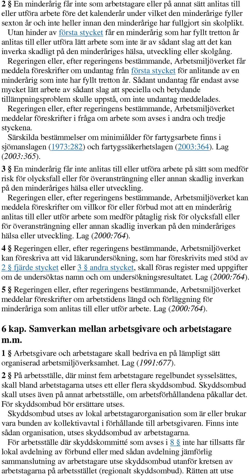 Utan hinder av första stycket får en minderårig som har fyllt tretton år anlitas till eller utföra lätt arbete som inte är av sådant slag att det kan inverka skadligt på den minderåriges hälsa,