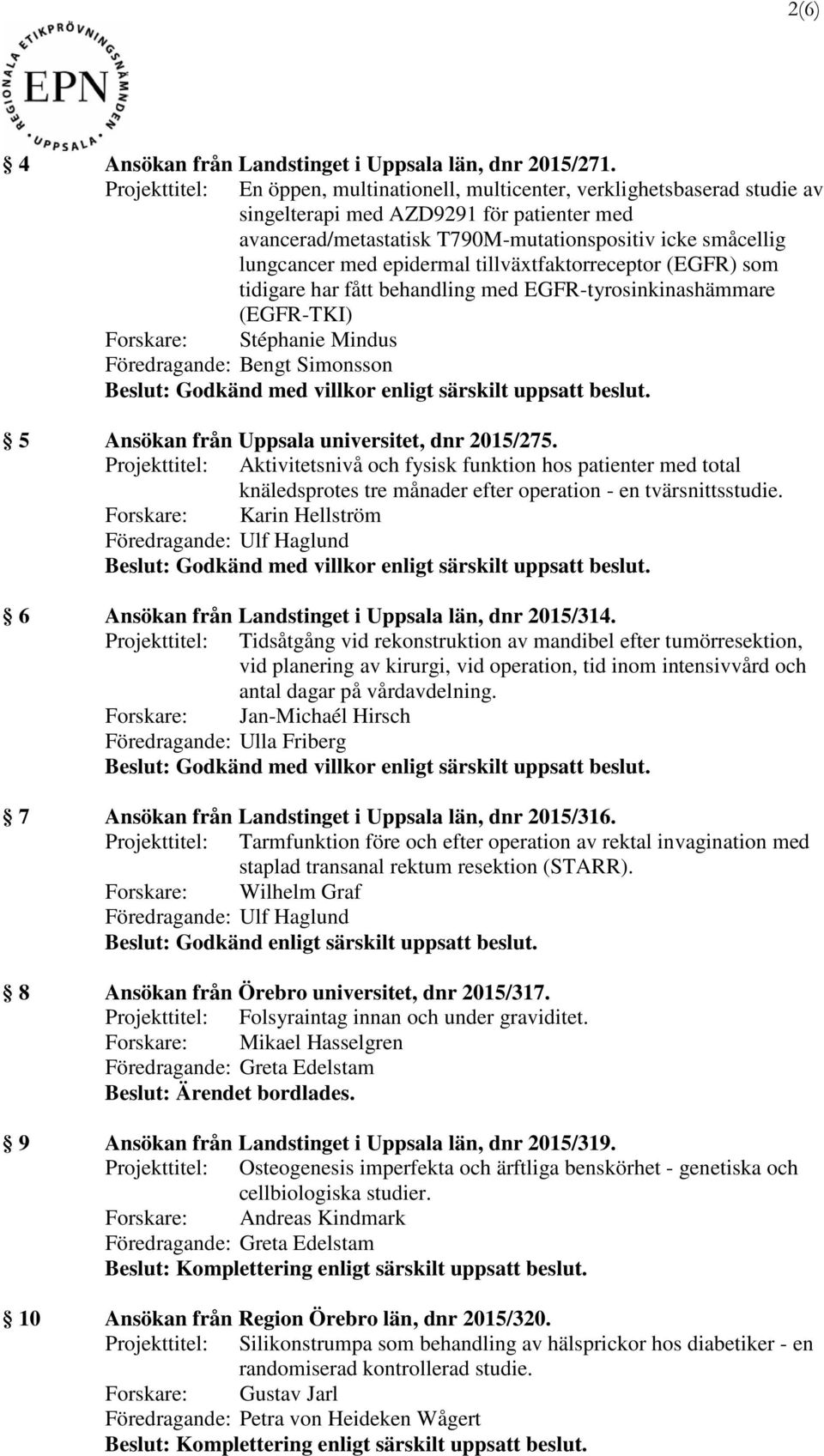 epidermal tillväxtfaktorreceptor (EGFR) som tidigare har fått behandling med EGFR-tyrosinkinashämmare (EGFR-TKI) Forskare: Stéphanie Mindus 5 Ansökan från Uppsala universitet, dnr 2015/275.