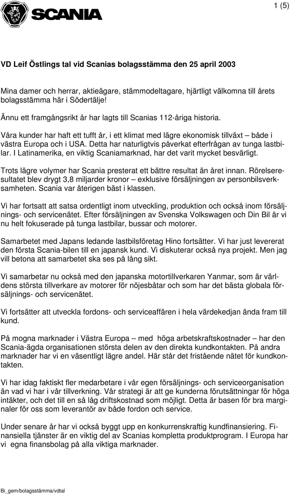 Detta har naturligtvis påverkat efterfrågan av tunga lastbilar. I Latinamerika, en viktig Scaniamarknad, har det varit mycket besvärligt.