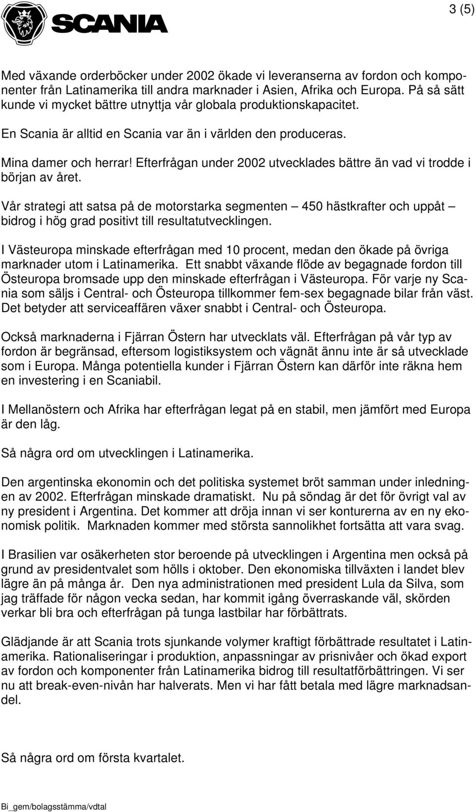 Efterfrågan under 2002 utvecklades bättre än vad vi trodde i början av året.