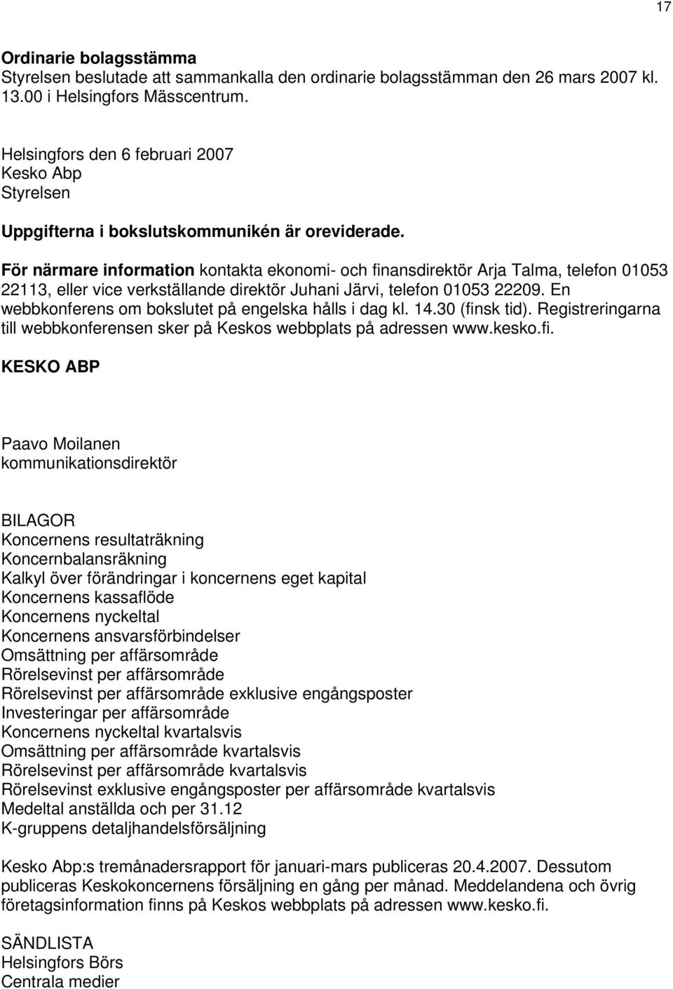 För närmare information kontakta ekonomi- och finansdirektör Arja Talma, telefon 01053 22113, eller vice verkställande direktör Juhani Järvi, telefon 01053 22209.