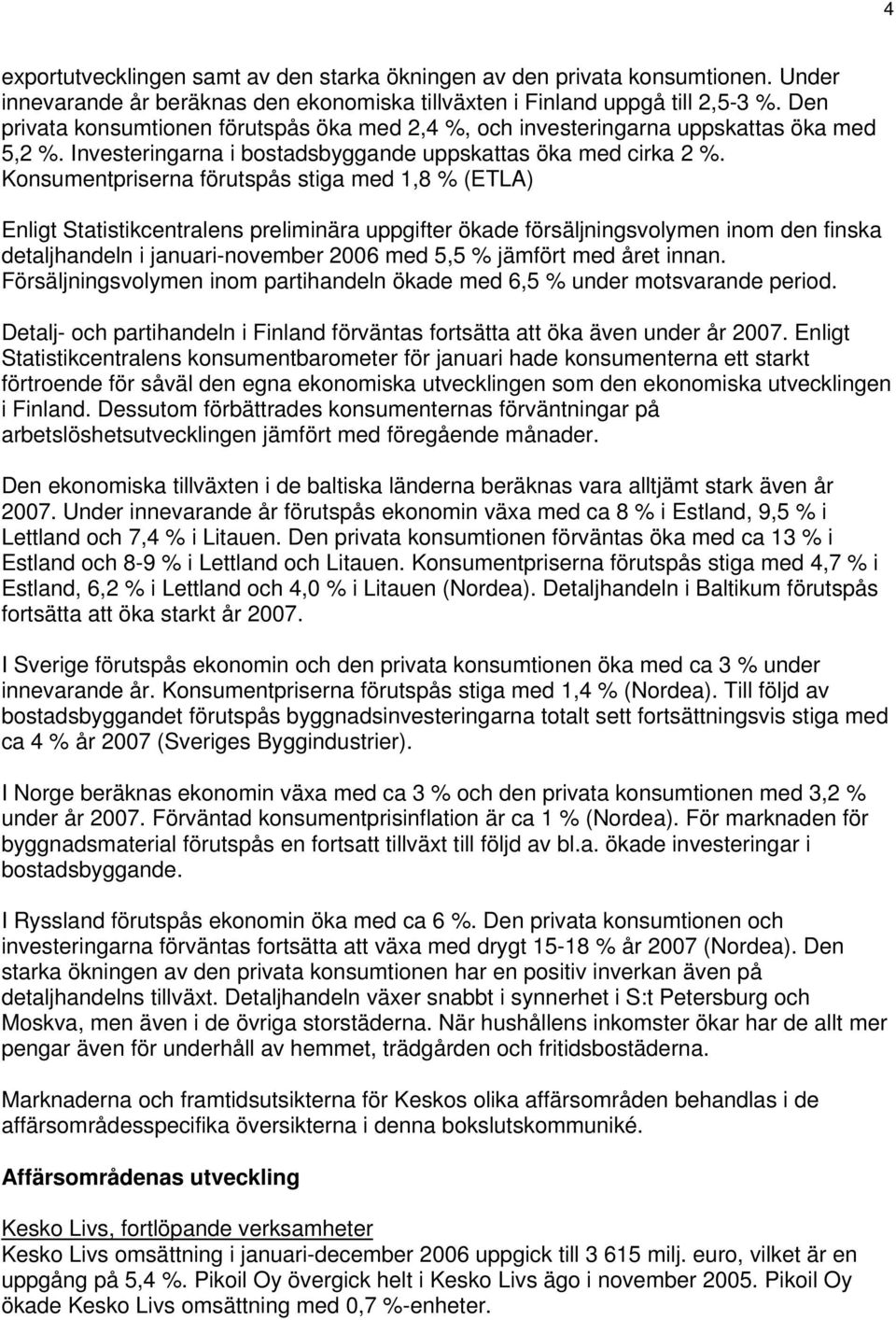 Konsumentpriserna förutspås stiga med 1,8 % (ETLA) Enligt Statistikcentralens preliminära uppgifter ökade försäljningsvolymen inom den finska detaljhandeln i januari-november med 5,5 % jämfört med