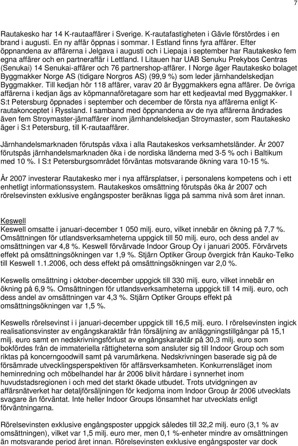 I Litauen har UAB Senuku Prekybos Centras (Senukai) 14 Senukai-affärer och 76 partnershop-affärer.