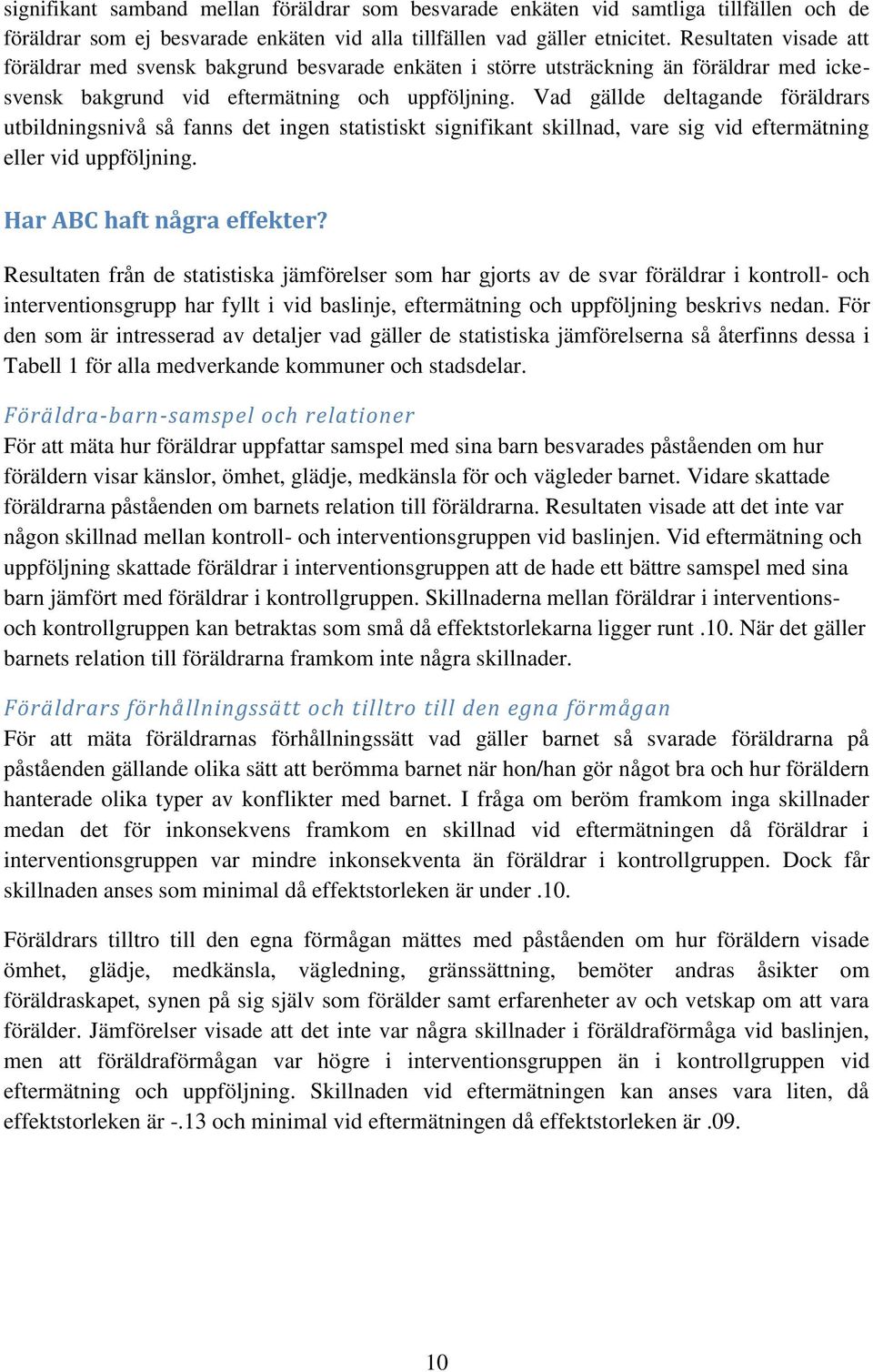 Vad gällde deltagande föräldrars utbildningsnivå så fanns det ingen statistiskt signifikant skillnad, vare sig vid eftermätning eller vid uppföljning. Har ABC haft några effekter?