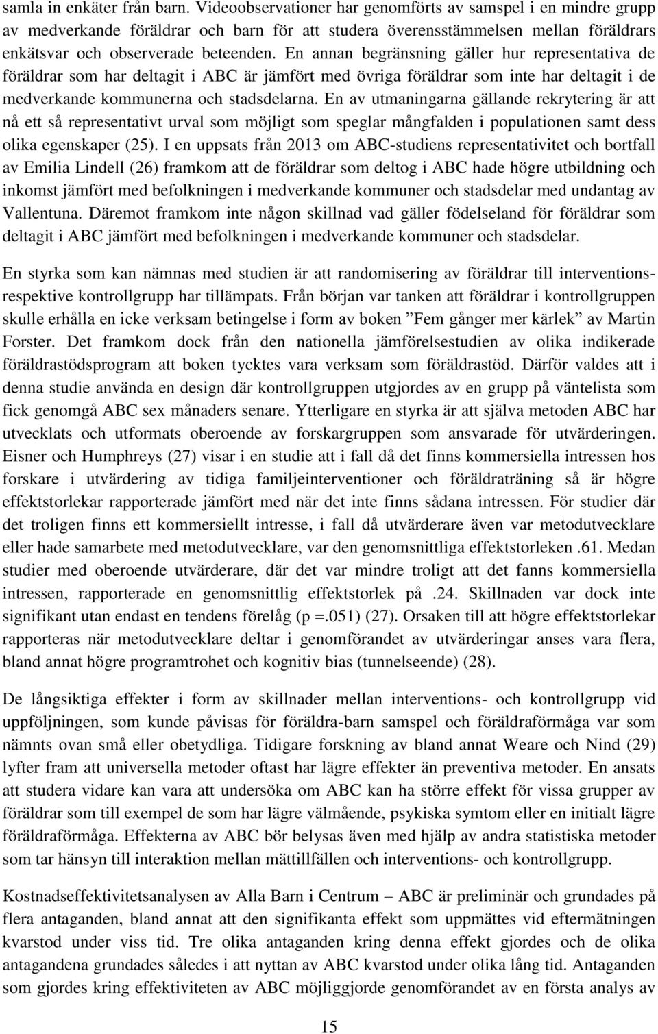 En annan begränsning gäller hur representativa de föräldrar som har deltagit i ABC är jämfört med övriga föräldrar som inte har deltagit i de medverkande kommunerna och stadsdelarna.
