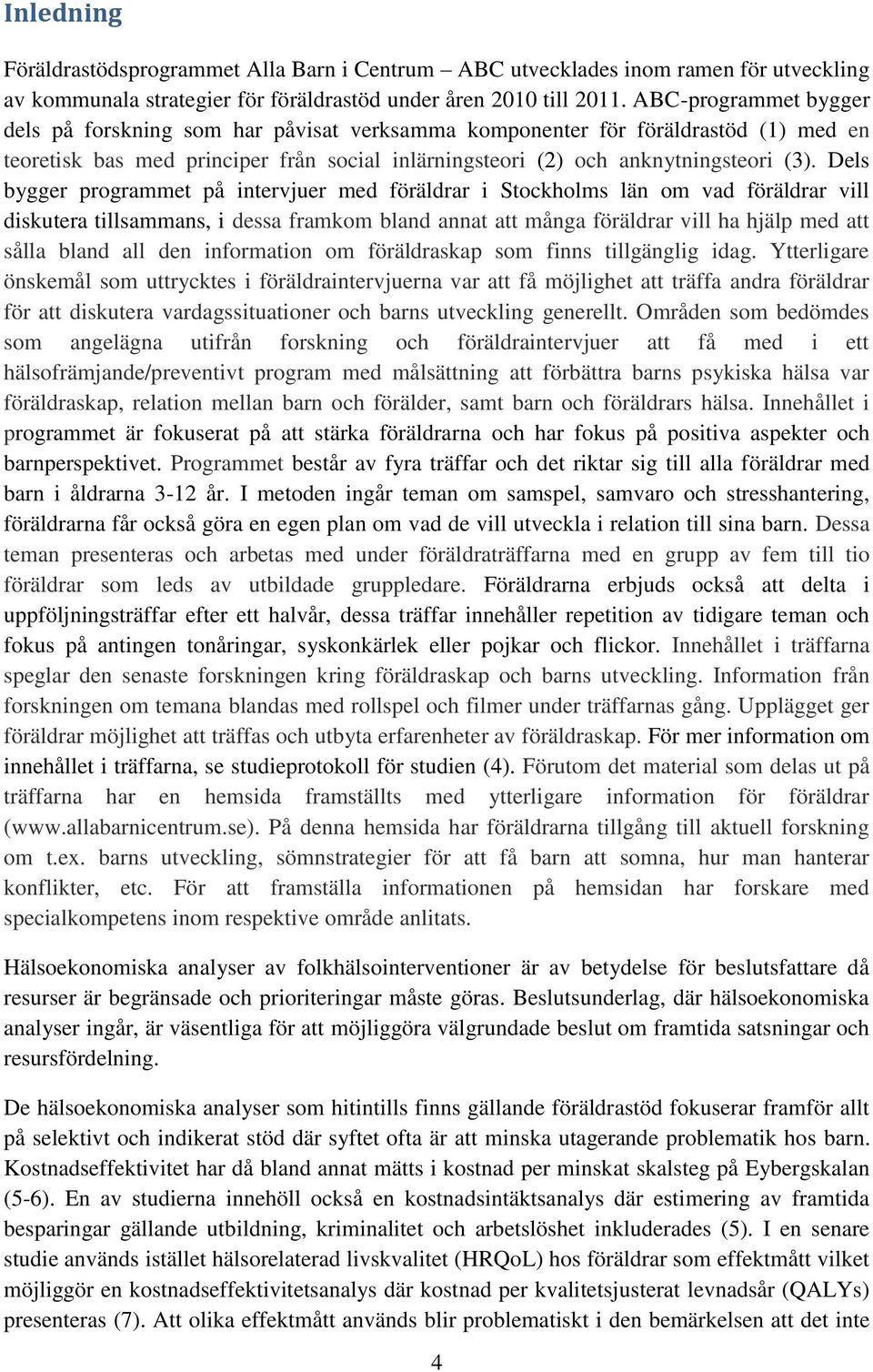 Dels bygger programmet på intervjuer med föräldrar i Stockholms län om vad föräldrar vill diskutera tillsammans, i dessa framkom bland annat att många föräldrar vill ha hjälp med att sålla bland all