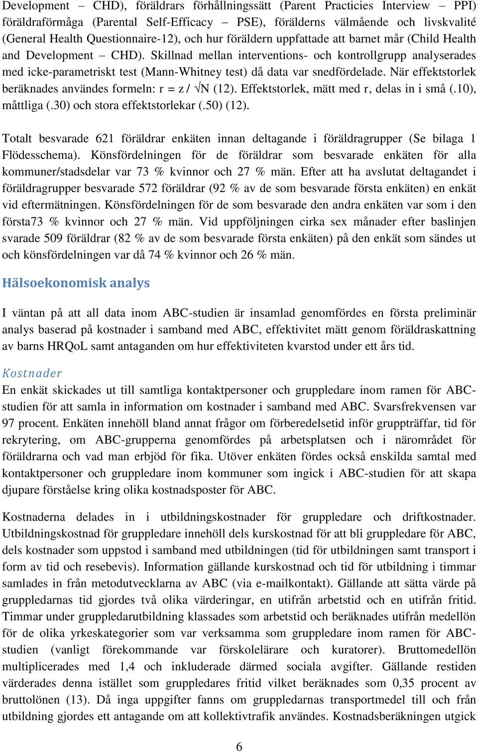 Skillnad mellan interventions- och kontrollgrupp analyserades med icke-parametriskt test (Mann-Whitney test) då data var snedfördelade. När effektstorlek beräknades användes formeln: r = z / N (12).